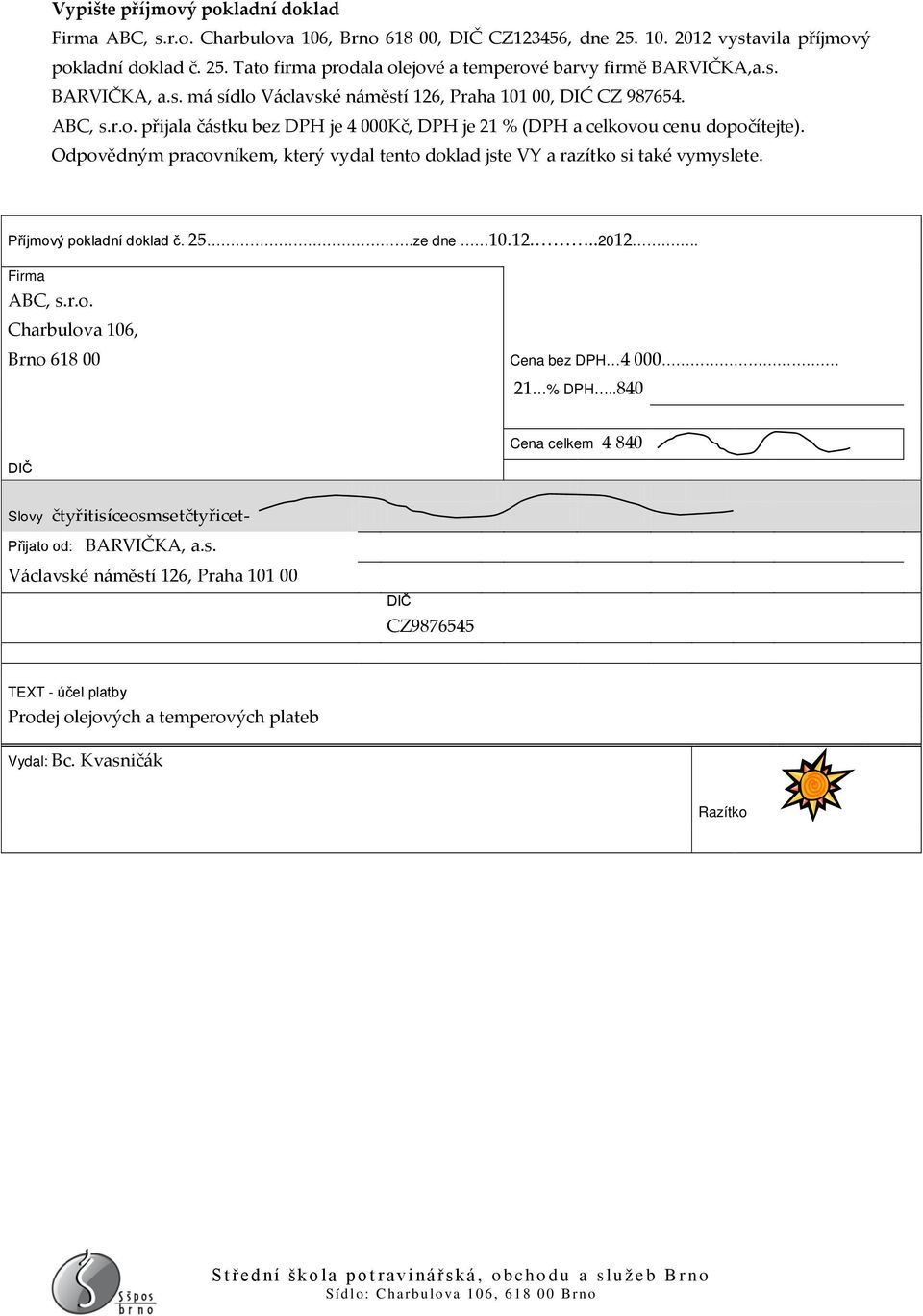 Příjmový pokladní doklad č. 25.ze dne 10.12...2012.. ABC, s.r.o. Charbulova 106, Brno 618 00 Cena bez DPH 4 000. 21 % DPH.