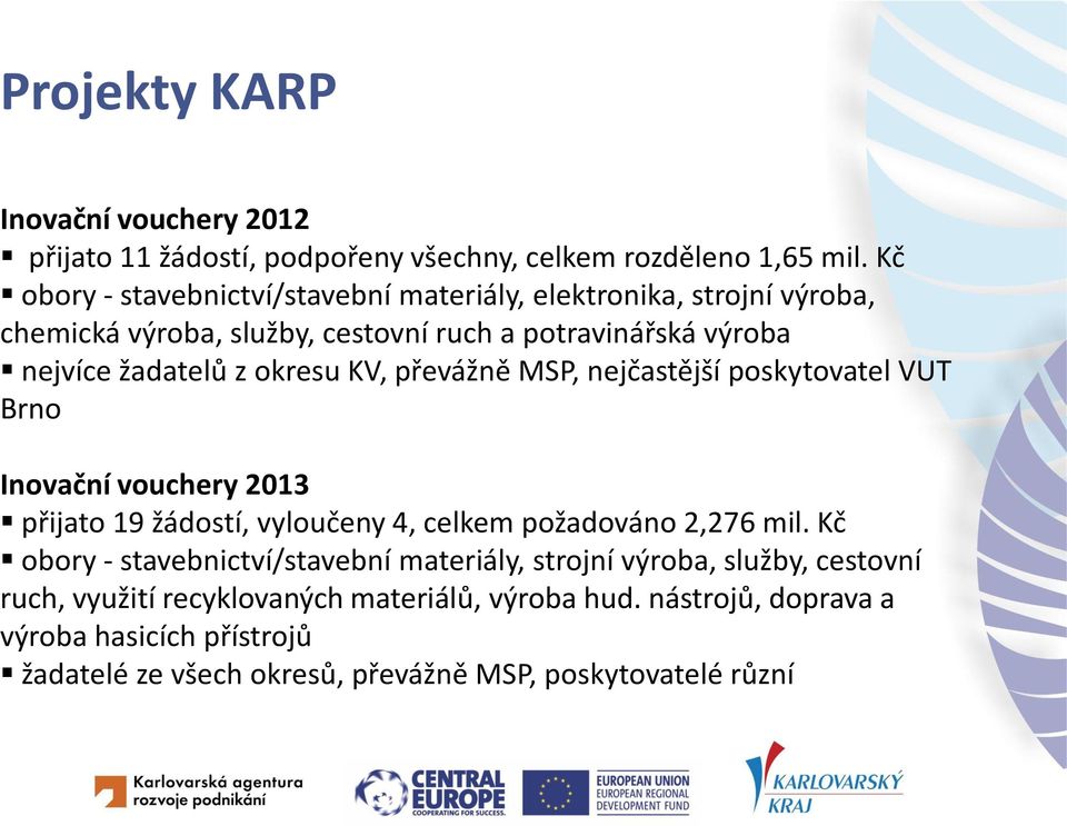 okresu KV, převážně MSP, nejčastější poskytovatel VUT Brno Inovační vouchery 2013 přijato 19 žádostí, vyloučeny 4, celkem požadováno 2,276 mil.