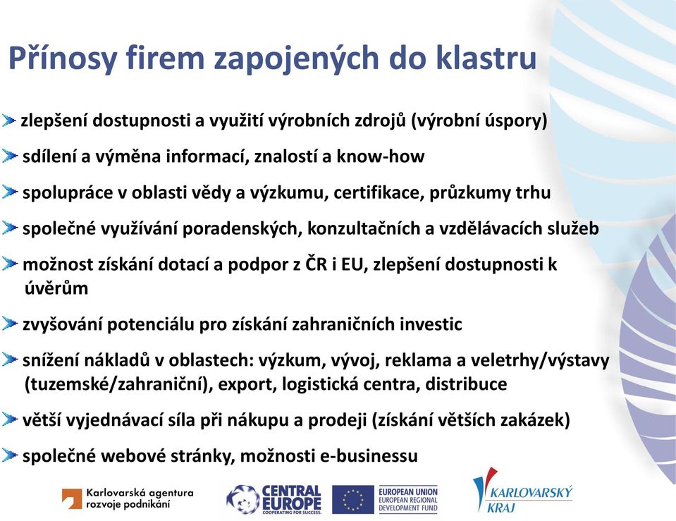 zlepšení dostupnosti k úvěrům zvyšování potenciálu pro získání zahraničních investic snížení nákladů v oblastech: výzkum, vývoj, reklama a veletrhy/výstavy