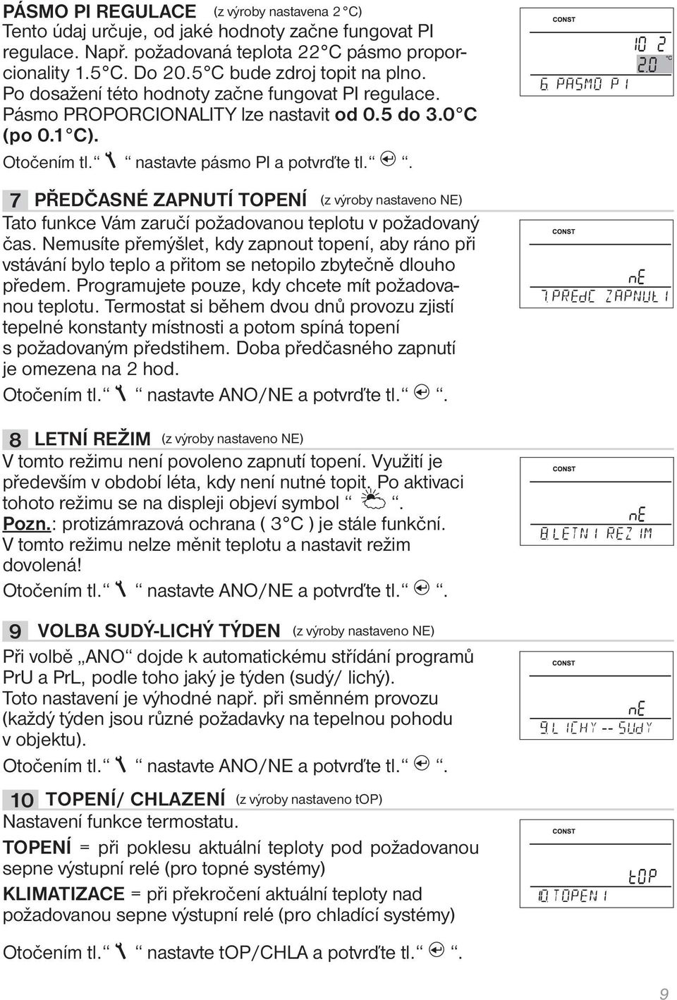 . 7 PŘEDČASNÉ ZAPNUTÍ TOPENÍ (z výroby nastaveno NE) Tato funkce Vám zaručí požadovanou teplotu v požadovaný čas.