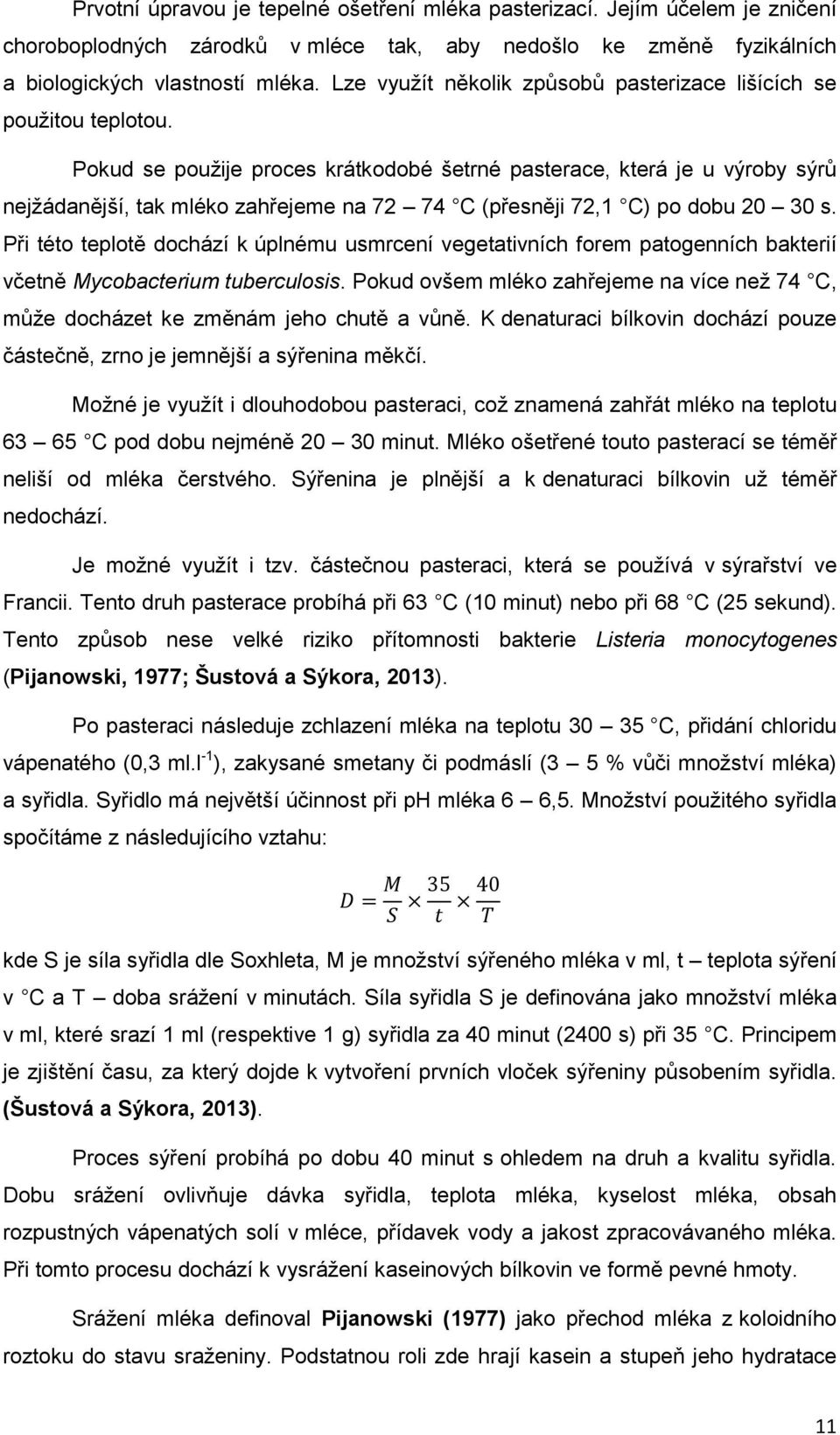 Pokud se použije proces krátkodobé šetrné pasterace, která je u výroby sýrů nejžádanější, tak mléko zahřejeme na 72 74 C (přesněji 72,1 C) po dobu 20 30 s.