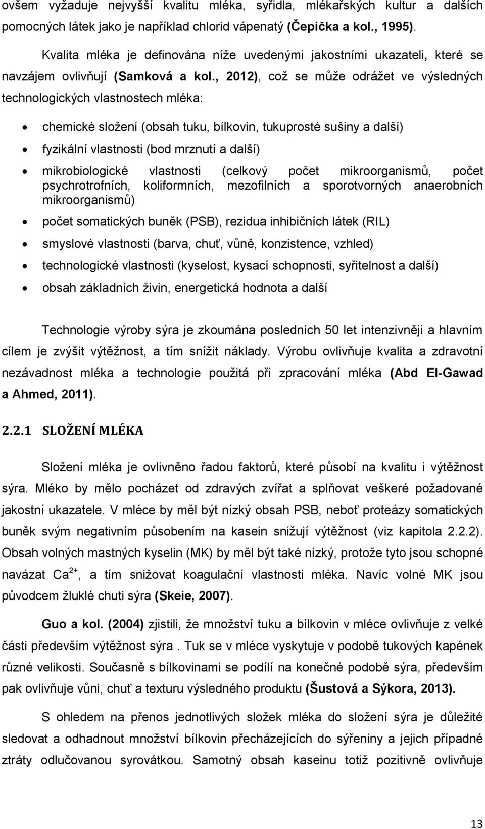 , 2012), což se může odrážet ve výsledných technologických vlastnostech mléka: chemické složení (obsah tuku, bílkovin, tukuprosté sušiny a další) fyzikální vlastnosti (bod mrznutí a další)