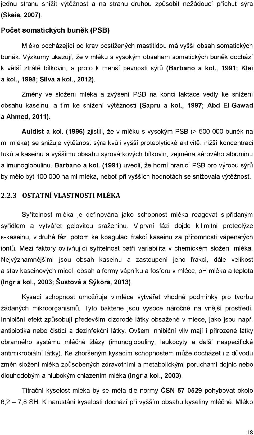 Výzkumy ukazují, že v mléku s vysokým obsahem somatických buněk dochází k větší ztrátě bílkovin, a proto k menší pevnosti sýrů (Barbano a kol., 1991; Klei a kol., 1998; Silva a kol., 2012).