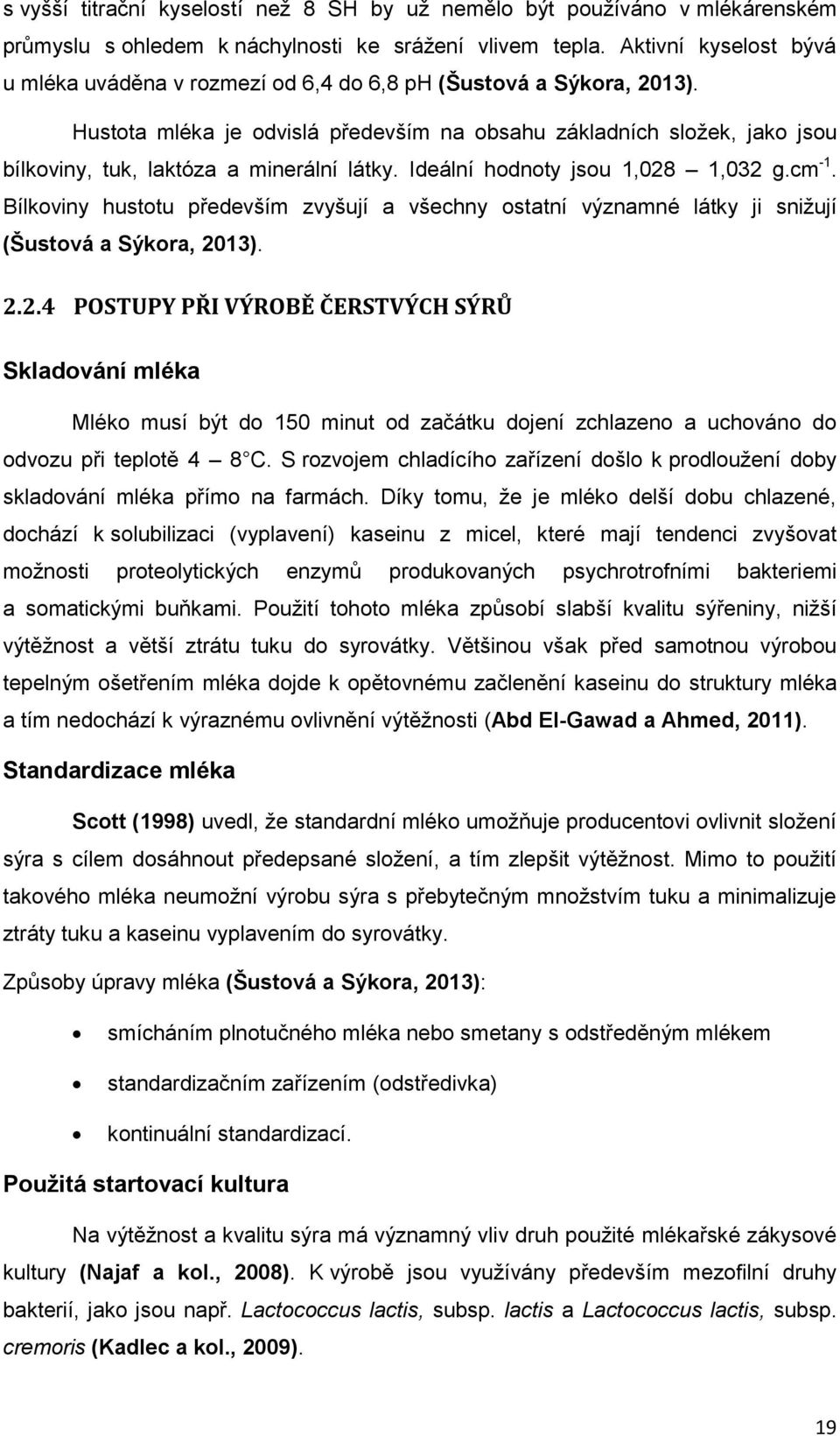 Hustota mléka je odvislá především na obsahu základních složek, jako jsou bílkoviny, tuk, laktóza a minerální látky. Ideální hodnoty jsou 1,028 1,032 g.cm -1.