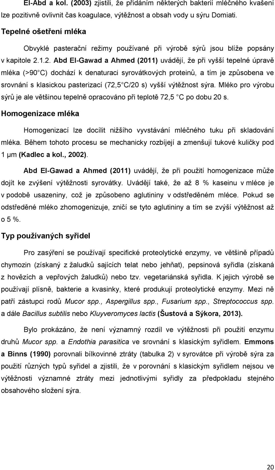 1.2. Abd El-Gawad a Ahmed (2011) uvádějí, že při vyšší tepelné úpravě mléka (>90 C) dochází k denaturaci syrovátkových proteinů, a tím je způsobena ve srovnání s klasickou pasterizací (72,5 C/20 s)