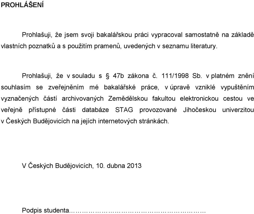 v platném znění souhlasím se zveřejněním mé bakalářské práce, v úpravě vzniklé vypuštěním vyznačených částí archivovaných Zemědělskou