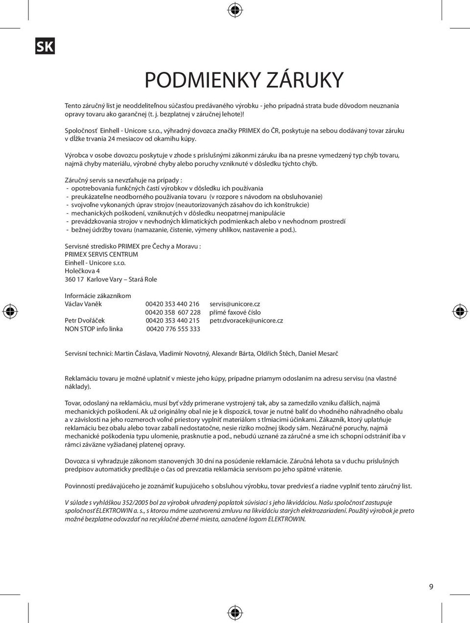 Výrobca v osobe dovozcu poskytuje v zhode s príslušnými zákonmi záruku iba na presne vymedzený typ chýb tovaru, najmä chyby materiálu, výrobné chyby alebo poruchy vzniknuté v dôsledku týchto chýb.