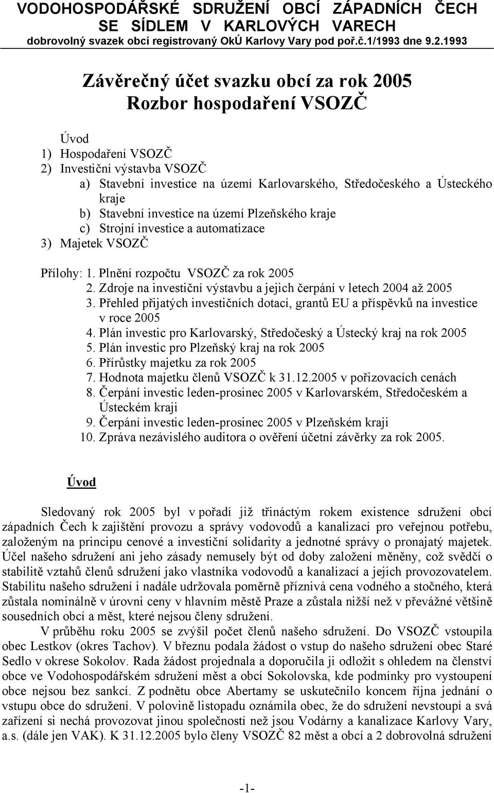 kraje b) Stavební investice na území Plzeňského kraje c) Strojní investice a automatizace 3) Majetek VSOZČ Přílohy: 1. Plnění rozpočtu VSOZČ za rok 2005 2.