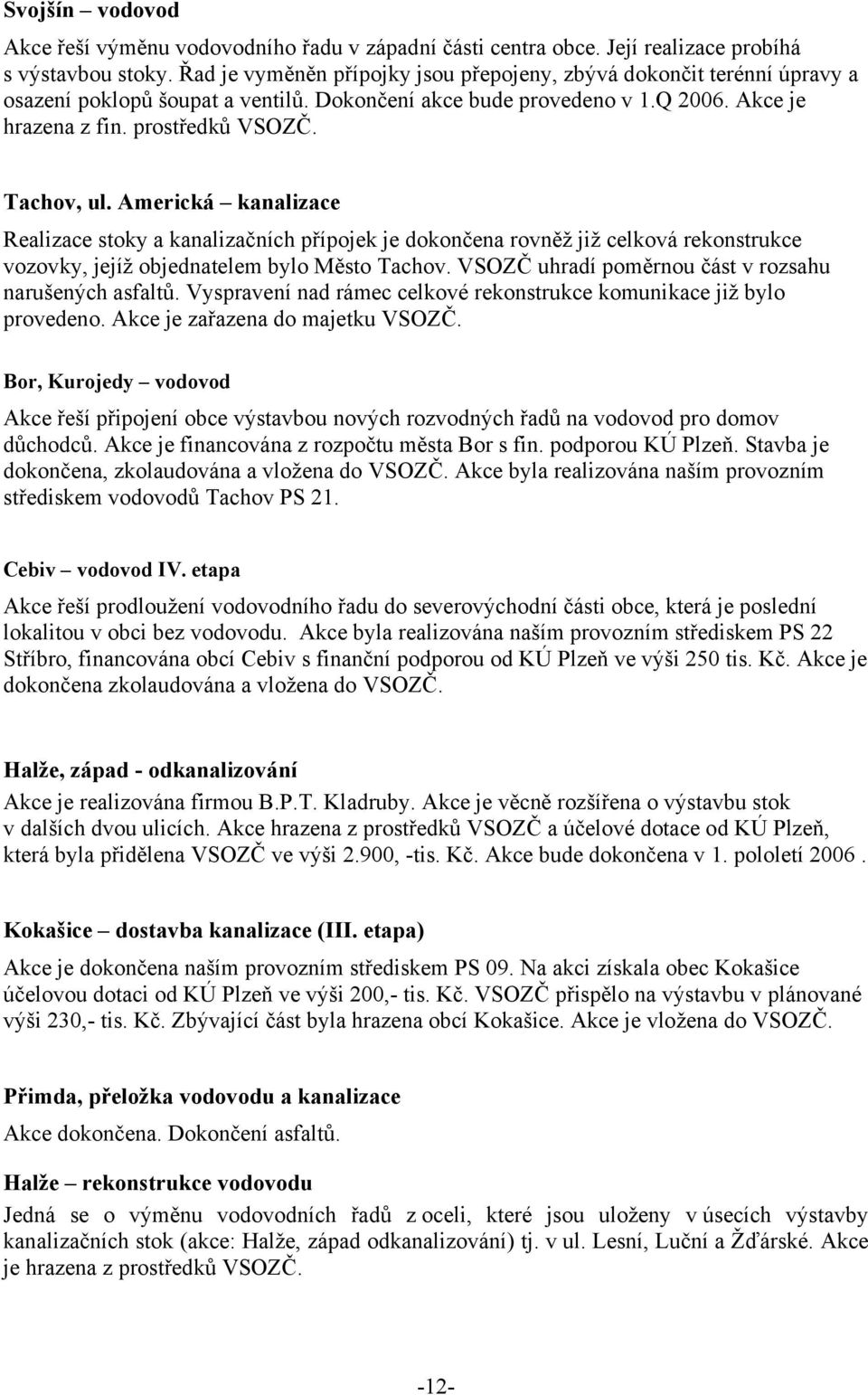 Americká kanalizace Realizace stoky a kanalizačních přípojek je dokončena rovněž již celková rekonstrukce vozovky, jejíž objednatelem bylo Město Tachov.