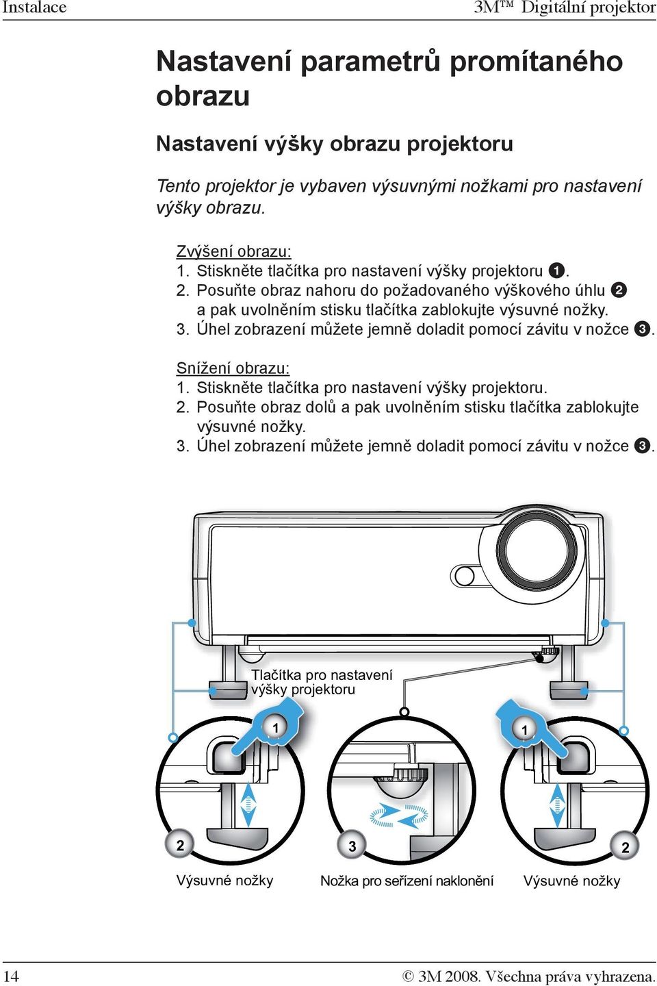 Úhel zobrazení můžete jemně doladit pomocí závitu v nožce 3. Snížení obrazu: 1. Stiskněte tlačítka pro nastavení výšky projektoru. 2.