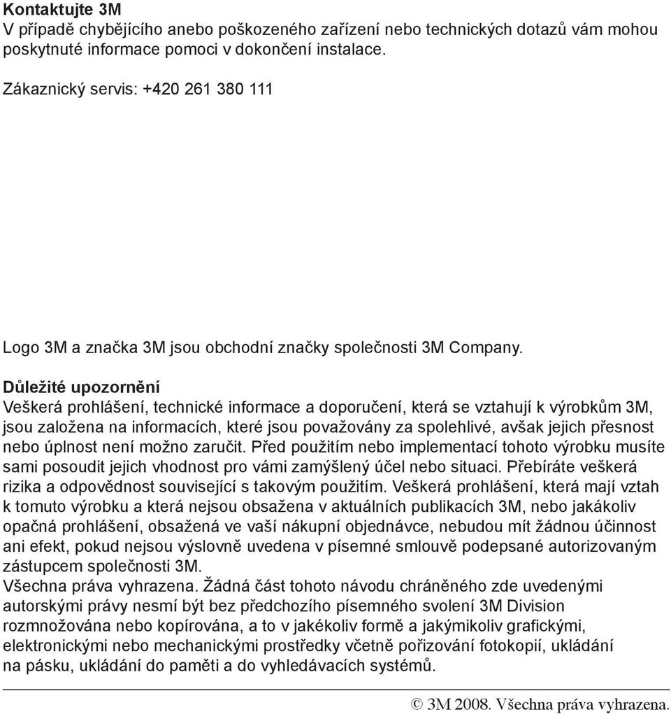 Důležité upozornění Veškerá prohlášení, technické informace a doporučení, která se vztahují k výrobkům 3M, jsou založena na informacích, které jsou považovány za spolehlivé, avšak jejich přesnost
