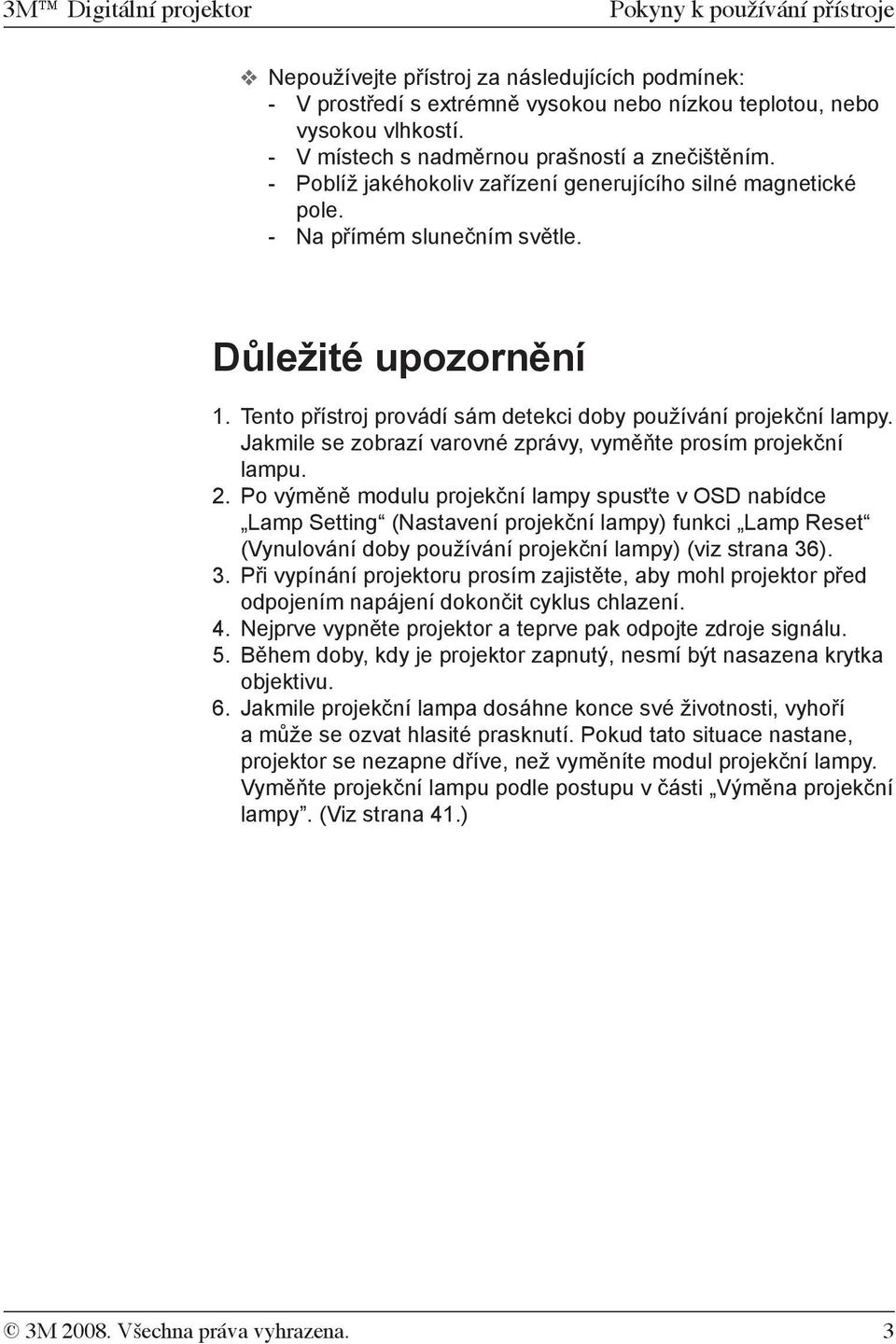 Tento přístroj provádí sám detekci doby používání projekční lampy. Jakmile se zobrazí varovné zprávy, vyměňte prosím projekční lampu. 2.