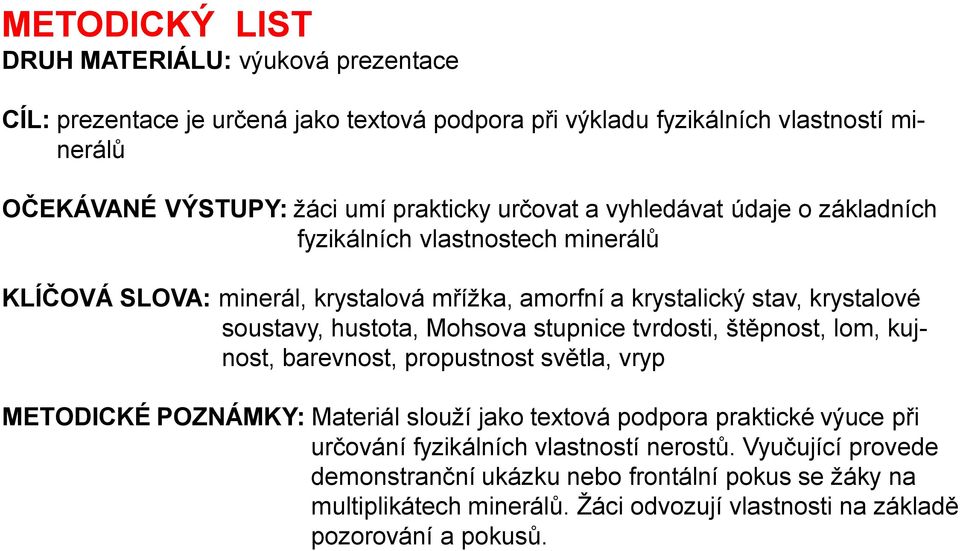 hustota, Mohsova stupnice tvrdosti, štěpnost, lom, kujnost, barevnost, propustnost světla, vryp METODICKÉ POZNÁMKY: Materiál slouží jako textová podpora praktické výuce při