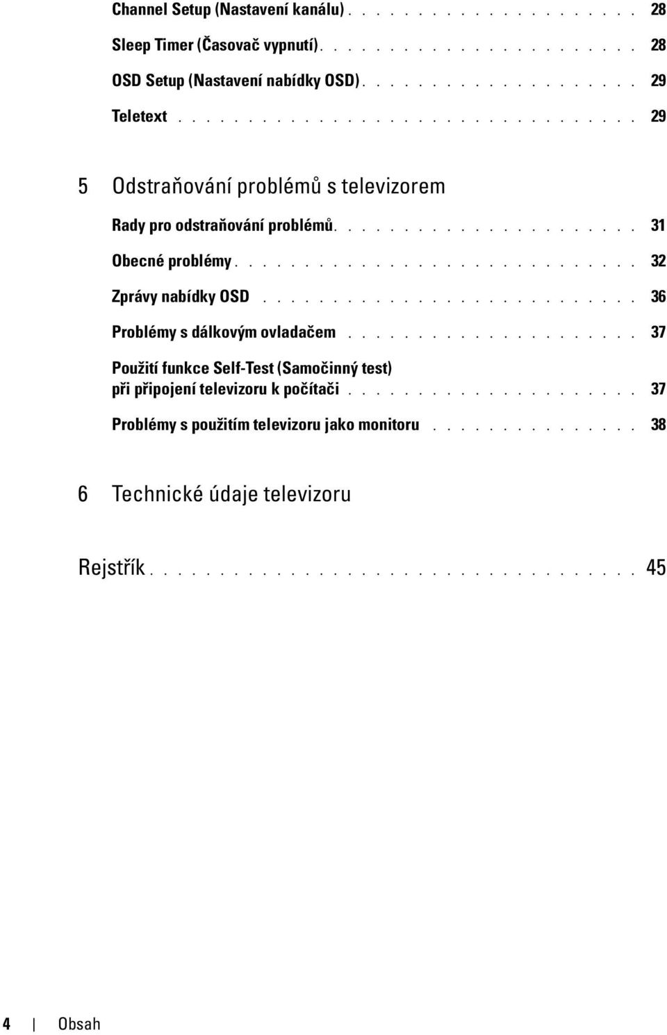 .......................... 36 Problémy s dálkovým ovladačem..................... 37 Použití funkce Self-Test (Samočinný test) při připojení televizoru k počítači.