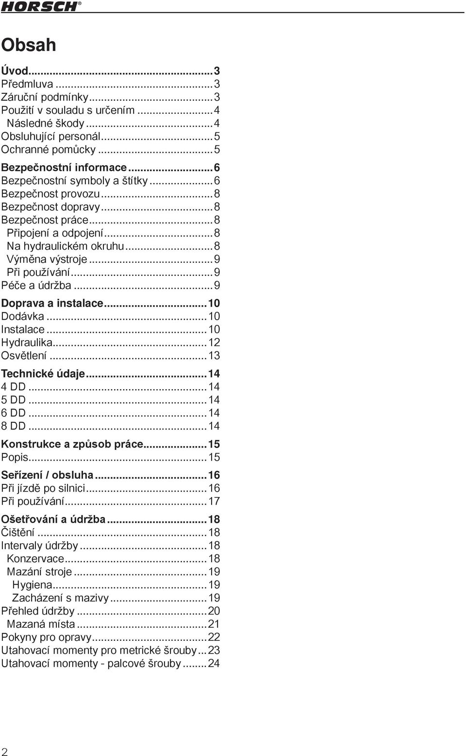 ..9 Péče a údržba...9 Doprava a instalace...10 Dodávka...10 Instalace...10 Hydraulika...12 Osvětlení...13 Technické údaje...14 4 DD...14 5 DD...14 6 DD...14 8 DD...14 Konstrukce a způsob práce.