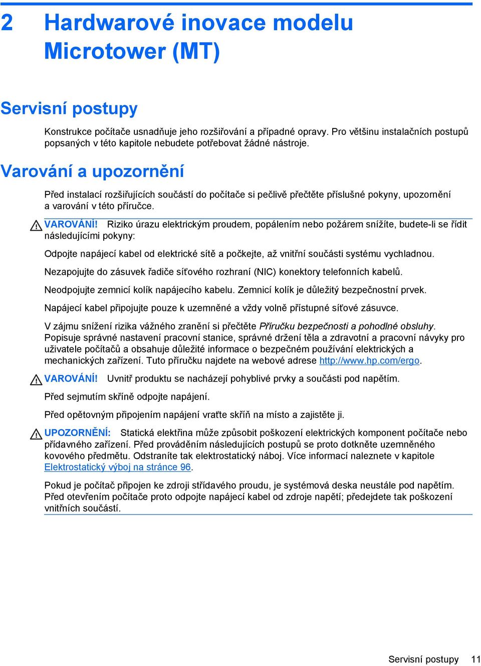 Varování a upozornění Před instalací rozšiřujících součástí do počítače si pečlivě přečtěte příslušné pokyny, upozornění a varování v této příručce. VAROVÁNÍ!