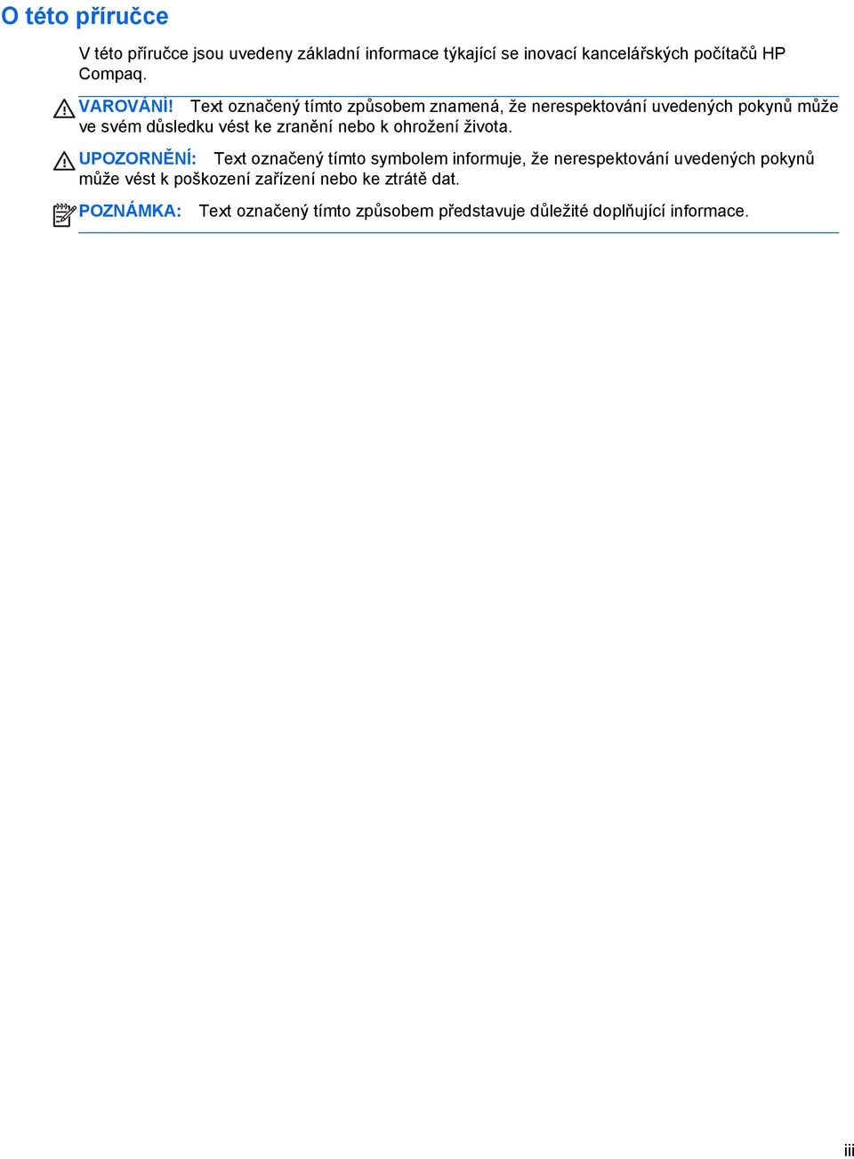 Text označený tímto způsobem znamená, že nerespektování uvedených pokynů může ve svém důsledku vést ke zranění nebo k