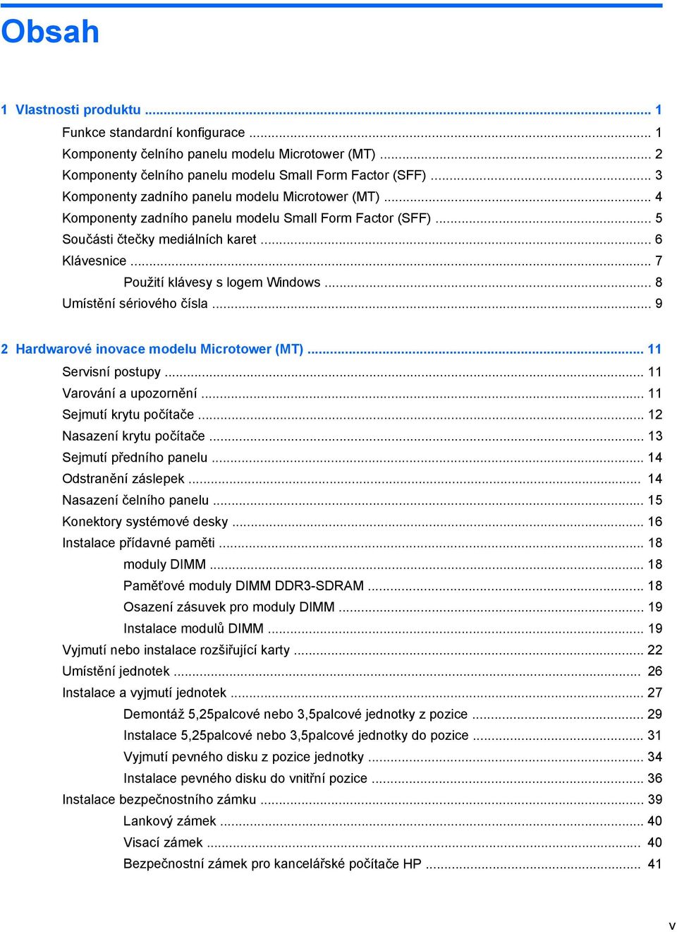 .. 7 Použití klávesy s logem Windows... 8 Umístění sériového čísla... 9 2 Hardwarové inovace modelu Microtower (MT)... 11 Servisní postupy... 11 Varování a upozornění... 11 Sejmutí krytu počítače.