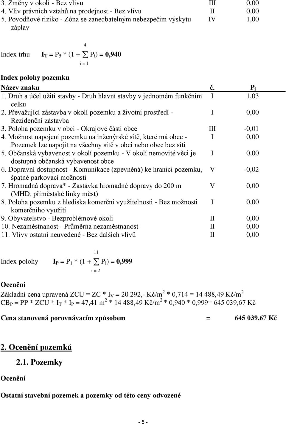 Druh a účel užití stavby - Druh hlavní stavby v jednotném funkčním I 1,03 celku 2. Převažující zástavba v okolí pozemku a životní prostředí - I 0,00 Rezidenční zástavba 3.