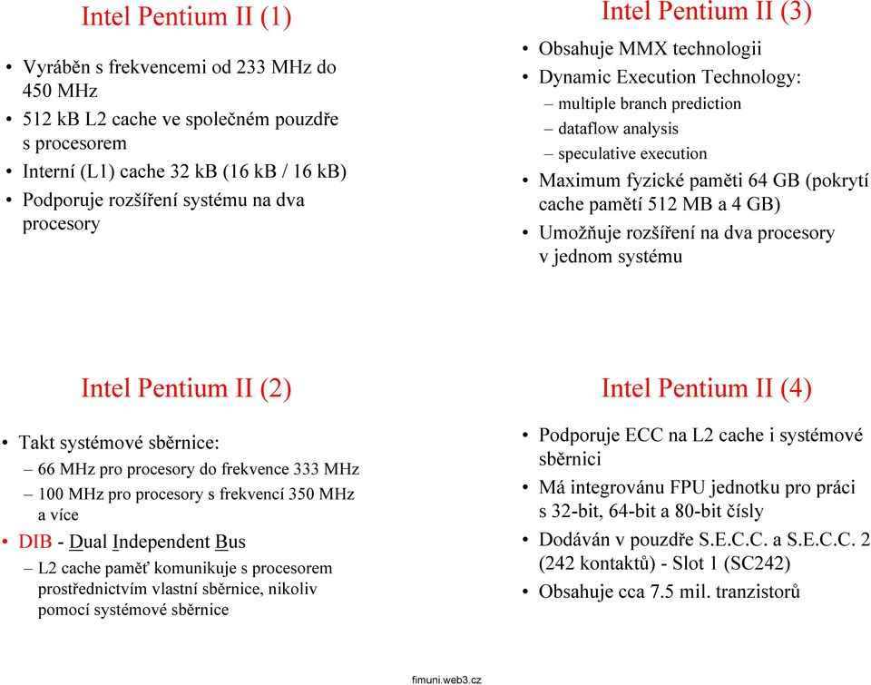 MB a 4 GB) Umožňuje rozšíření na dva procesory v jednom systému Intel Pentium II (2) Taktsystémovésběrnice: 66 MHz pro procesory do frekvence 333 MHz 100 MHz pro procesory s frekvencí 350 MHz avíce