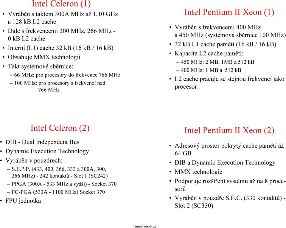 100 MHz) 32 kb L1 cache paměti (16 kb / 16 kb) KapacitaL2cachepaměti: 450 MHz: 2 MB, 1MB a 512 kb 400MHz:1MBa 512kB L2 cache pracuje se stejnou frekvencí jako procesor Intel Celeron (2) DIB-Dual