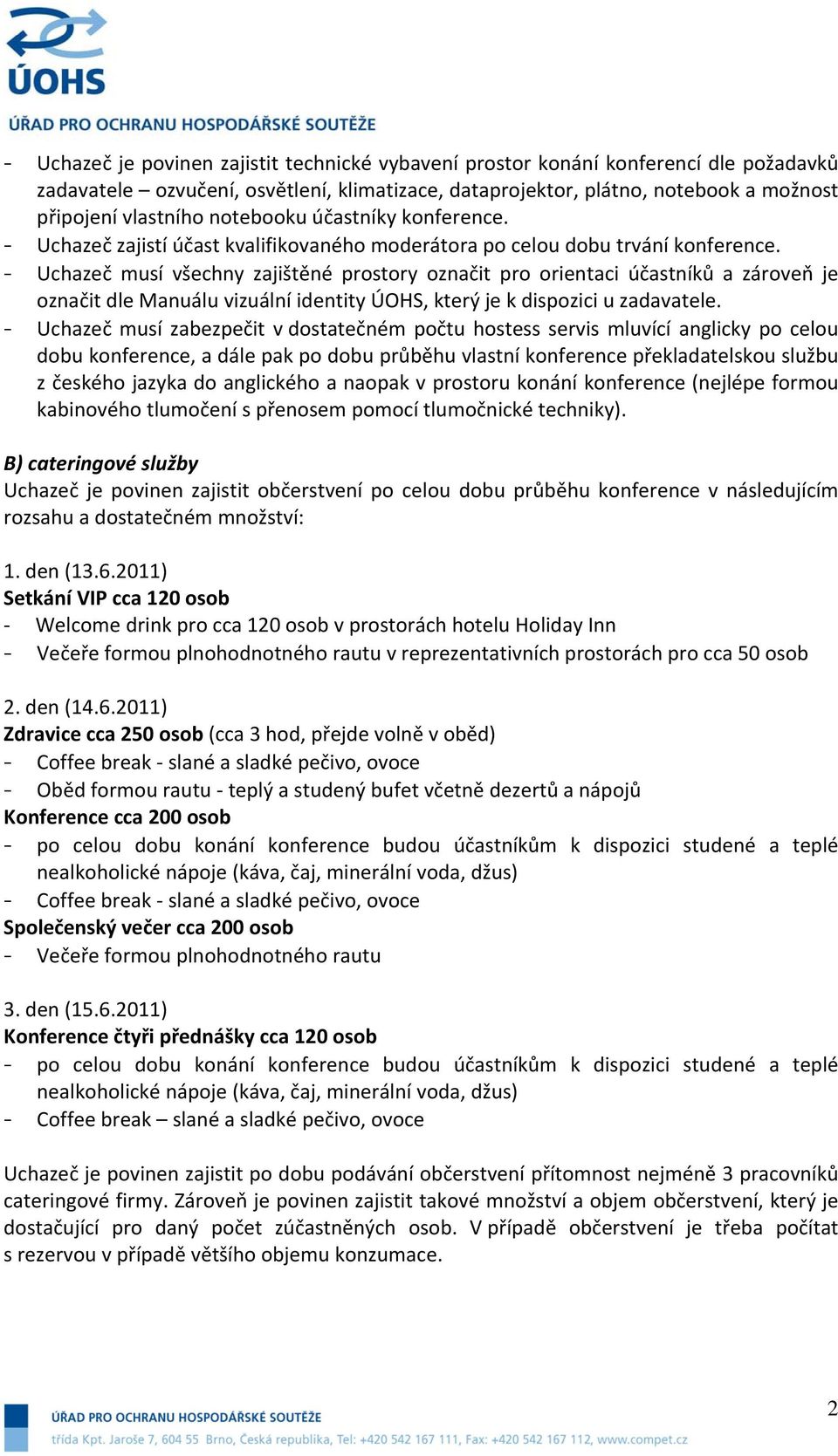 - Uchazeč musí všechny zajištěné prostory označit pro orientaci účastníků a zároveň je označit dle Manuálu vizuální identity ÚOHS, který je k dispozici u zadavatele.