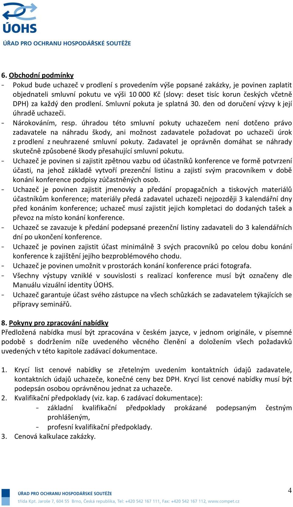 úhradou této smluvní pokuty uchazečem není dotčeno právo zadavatele na náhradu škody, ani možnost zadavatele požadovat po uchazeči úrok z prodlení z neuhrazené smluvní pokuty.