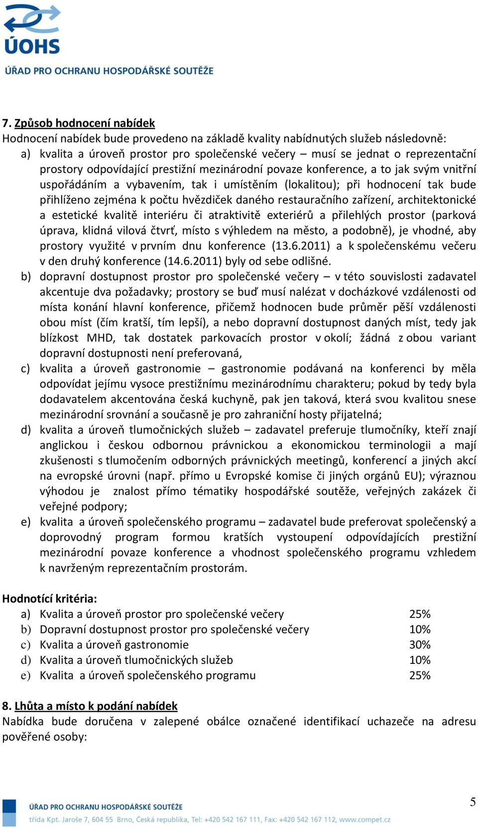 daného restauračního zařízení, architektonické a estetické kvalitě interiéru či atraktivitě exteriérů a přilehlých prostor (parková úprava, klidná vilová čtvrť, místo s výhledem na město, a podobně),