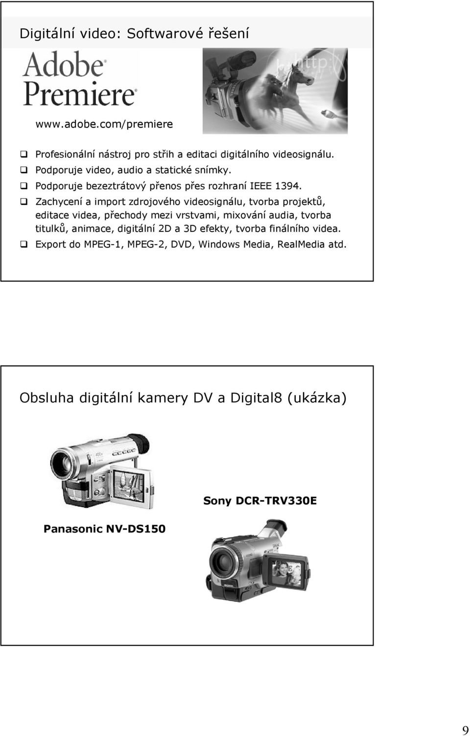 Zachycení a import zdrojového videosignálu, tvorba projektů, editace videa, přechody mezi vrstvami, mixování audia, tvorba titulků,