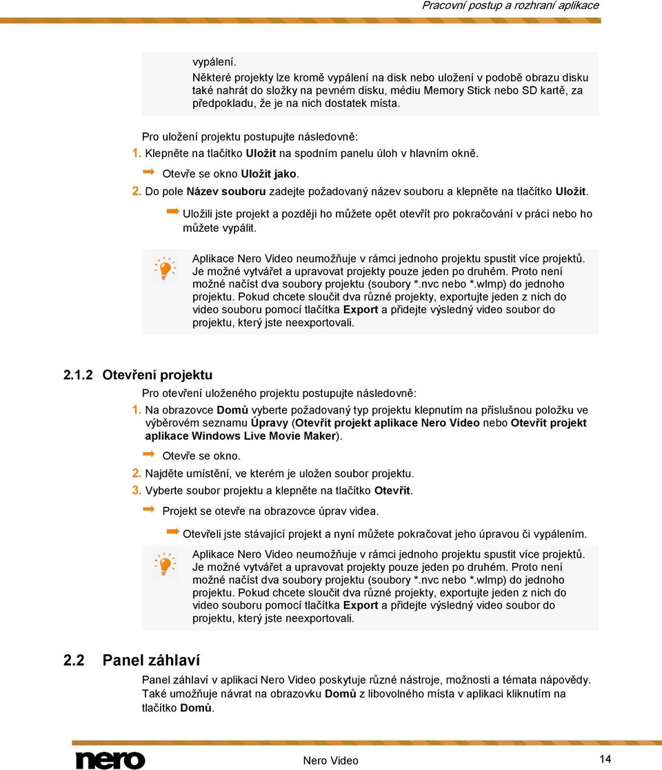 Pro uložení projektu postupujte následovně: 1. Klepněte na tlačítko Uložit na spodním panelu úloh v hlavním okně. Otevře se okno Uložit jako. 2.