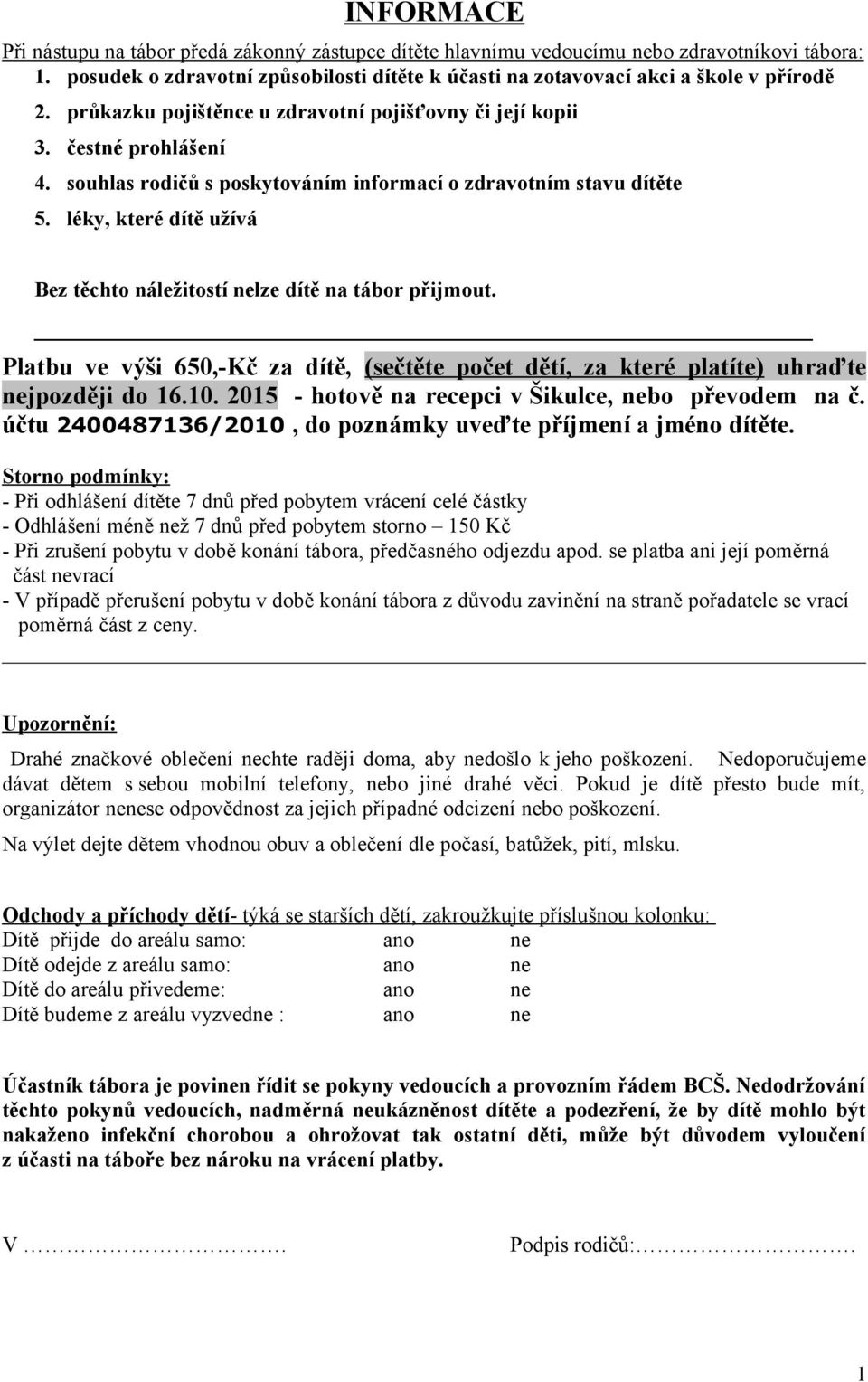 léky, které dítě užívá Bez těchto náležitostí nelze dítě na tábor přijmout. Platbu ve výši 650,-Kč za dítě, (sečtěte počet dětí, za které platíte) uhraďte nejpozději do 16.10.