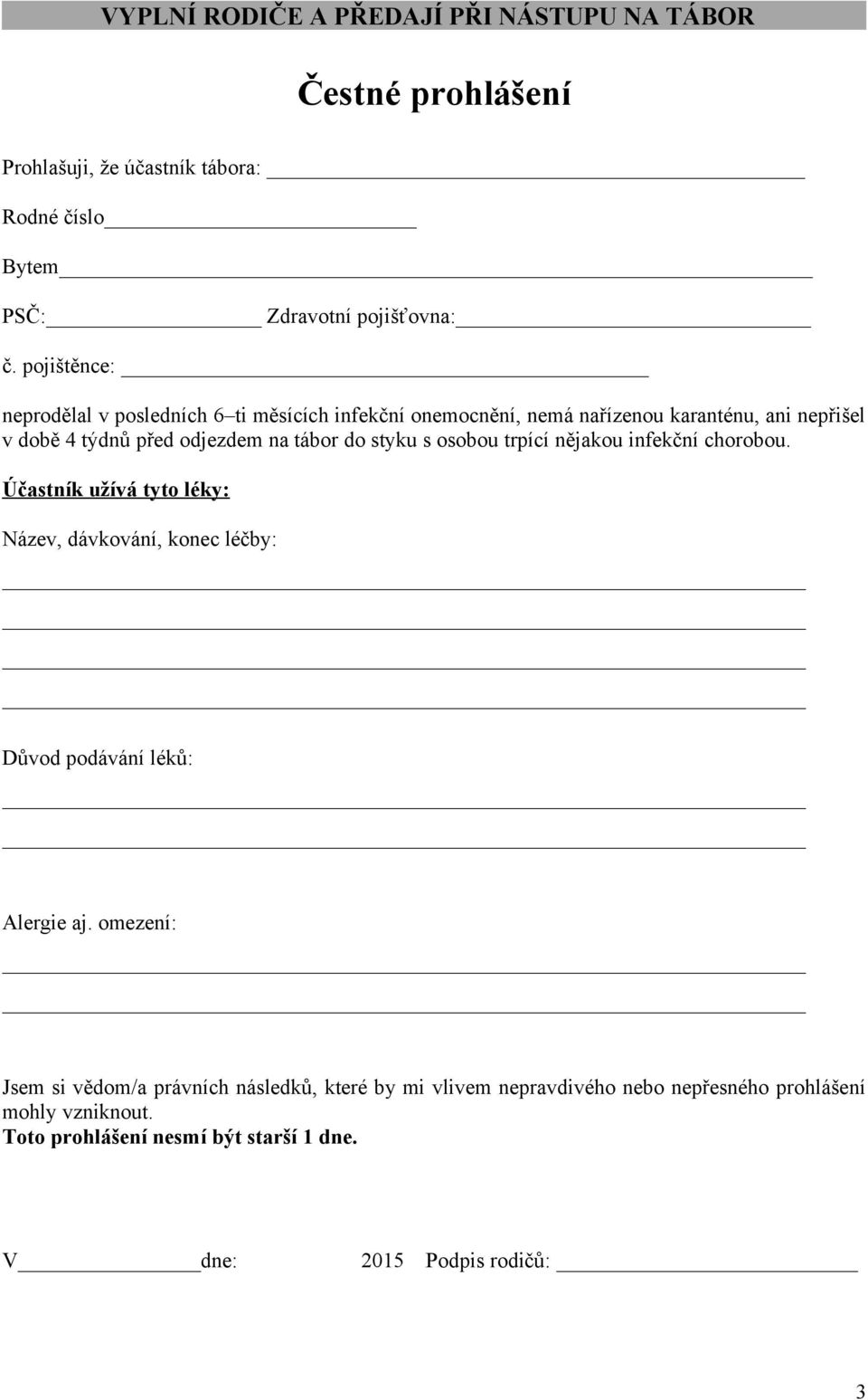 styku s osobou trpící nějakou infekční chorobou. Účastník užívá tyto léky: Název, dávkování, konec léčby: Důvod podávání léků: Alergie aj.