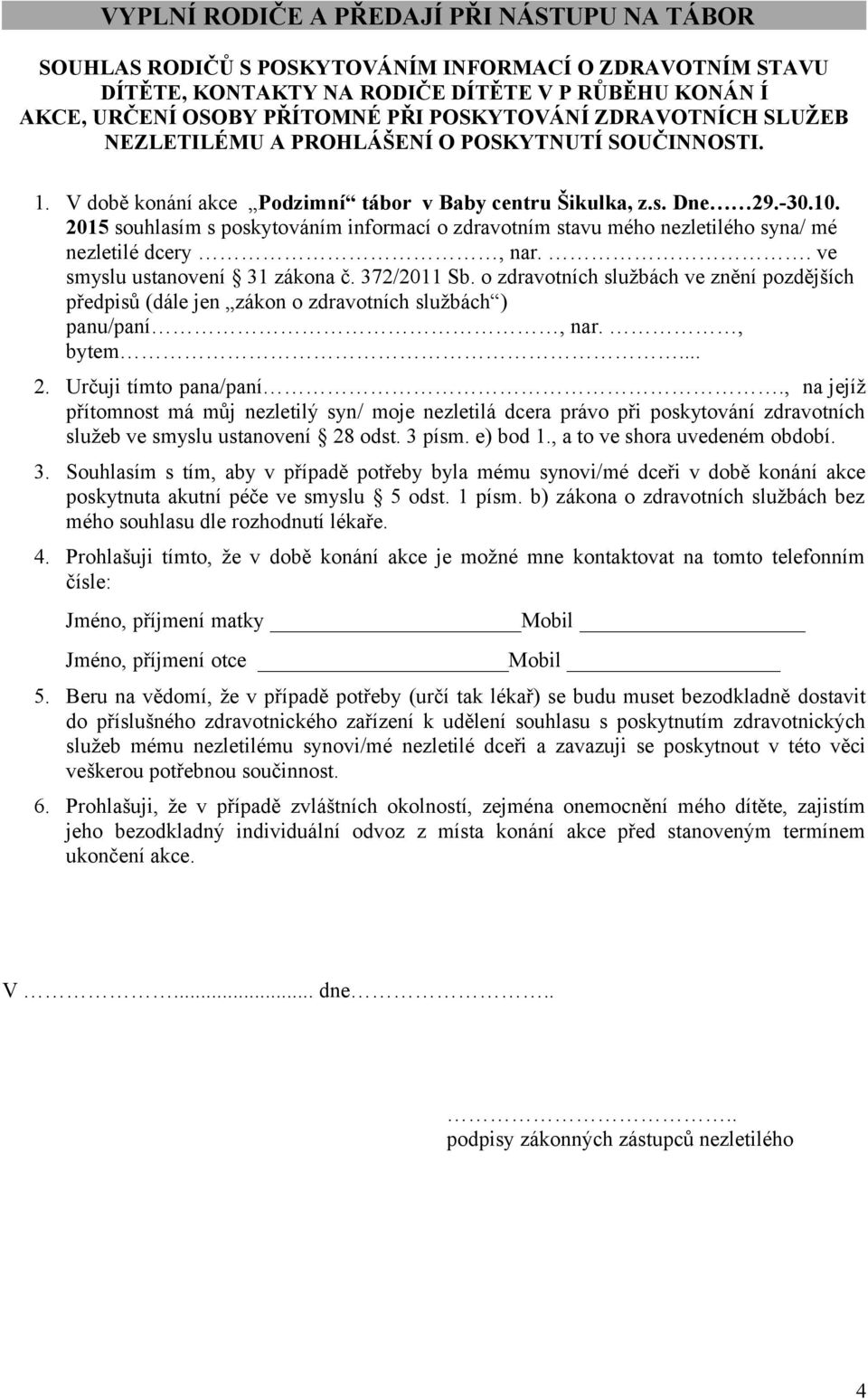 2015 souhlasím s poskytováním informací o zdravotním stavu mého nezletilého syna/ mé nezletilé dcery, nar.. ve smyslu ustanovení 31 zákona č. 372/2011 Sb.