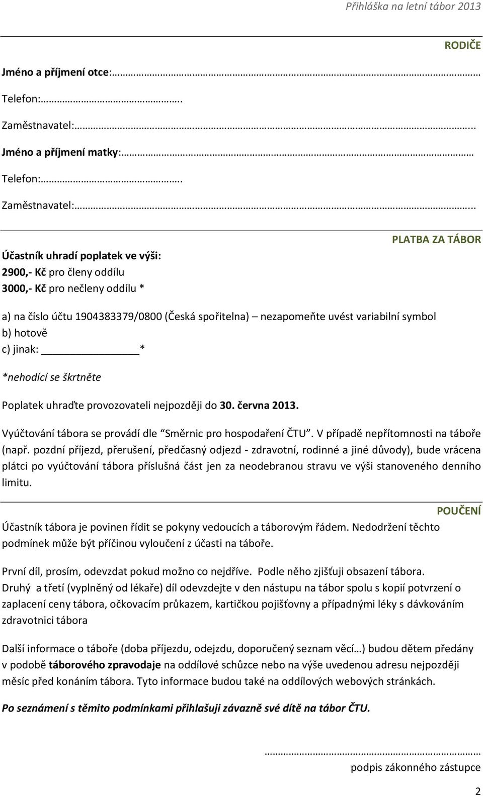 .. Účastník uhradí poplatek ve výši: 2900,- Kč pro členy oddílu 3000,- Kč pro nečleny oddílu * PLATBA ZA TÁBOR a) na číslo účtu 1904383379/0800 (Česká spořitelna) nezapomeňte uvést variabilní symbol