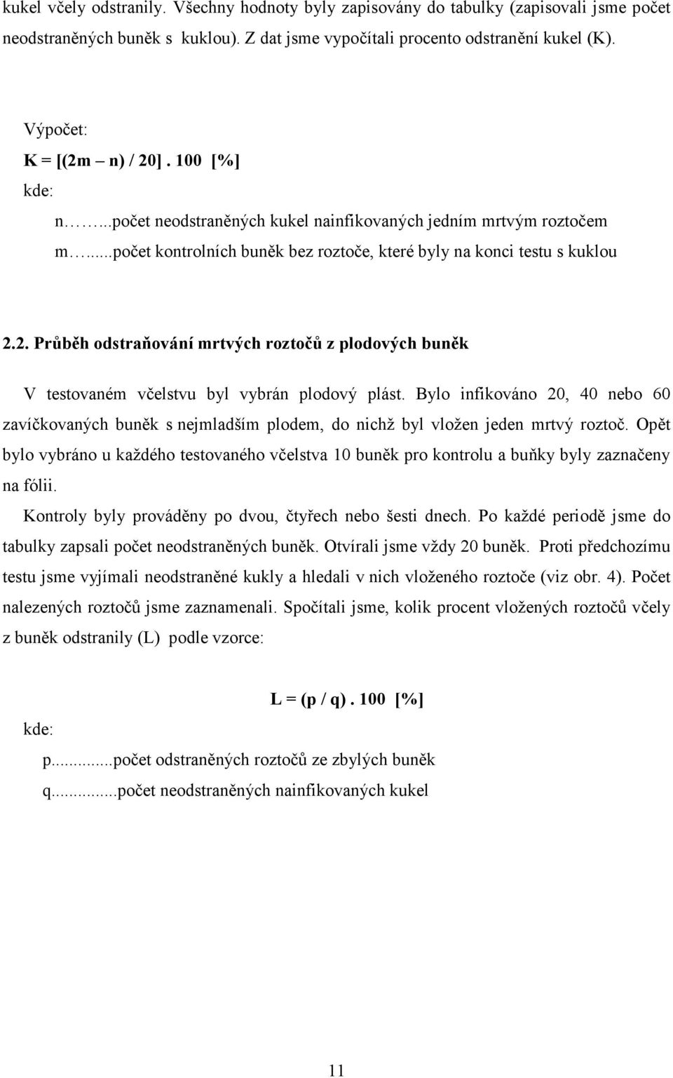 Bylo infikováno 20, 40 nebo 60 zavíčkovaných buněk s nejmladším plodem, do nichž byl vložen jeden mrtvý roztoč.