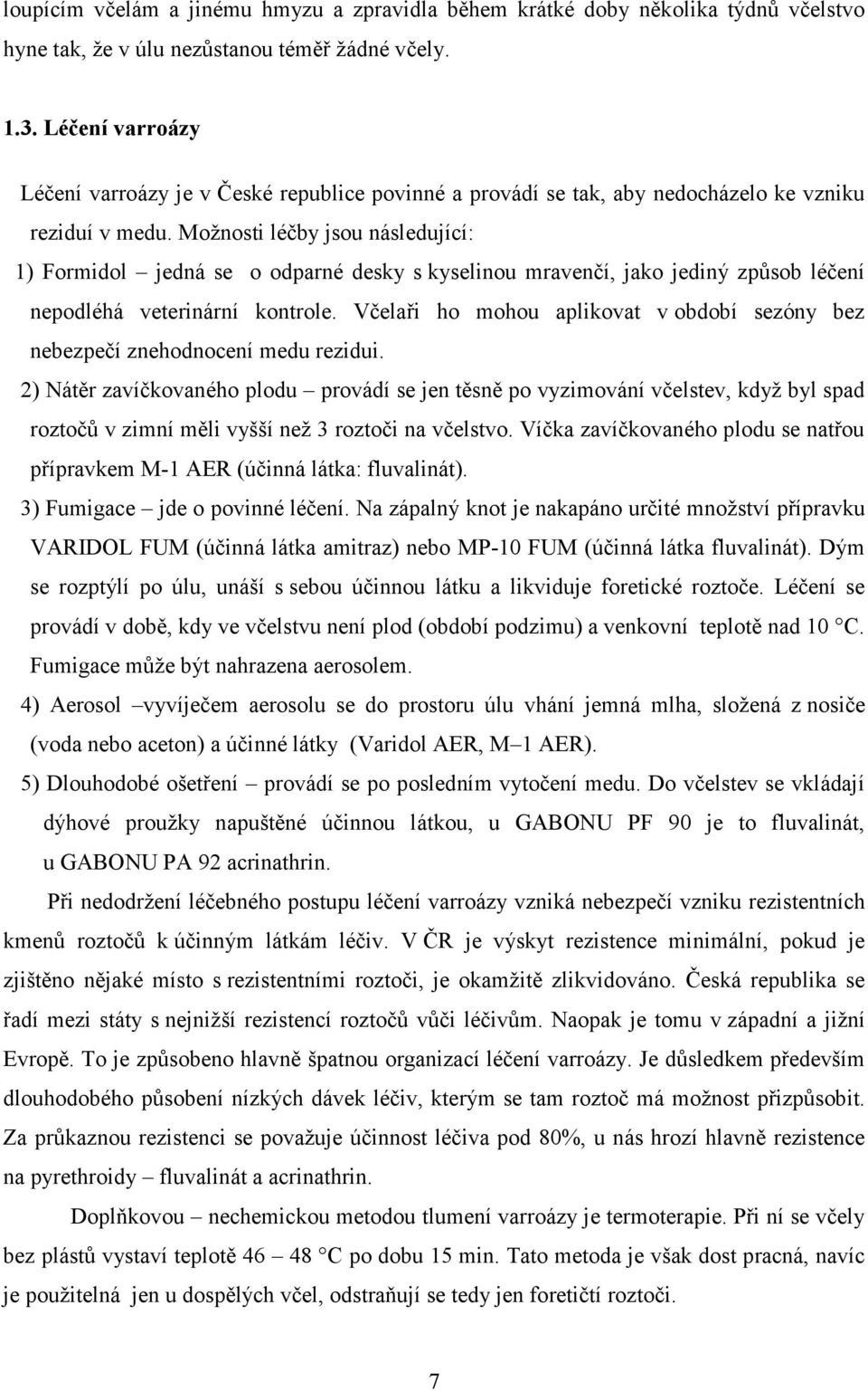 Možnosti léčby jsou následující: 1) Formidol jedná se o odparné desky s kyselinou mravenčí, jako jediný způsob léčení nepodléhá veterinární kontrole.