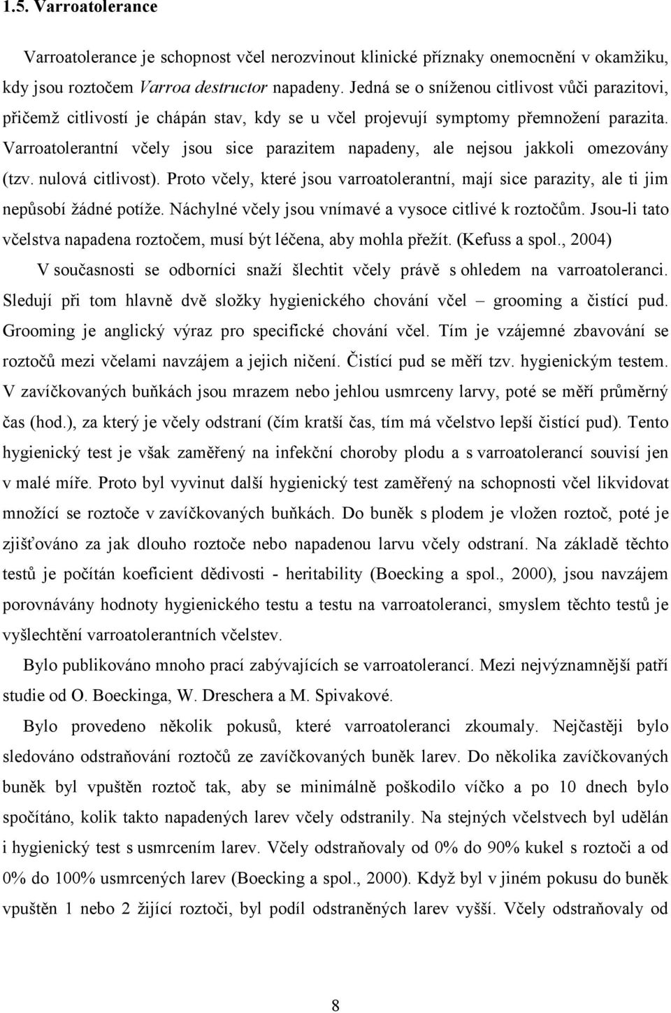 Varroatolerantní včely jsou sice parazitem napadeny, ale nejsou jakkoli omezovány (tzv. nulová citlivost).