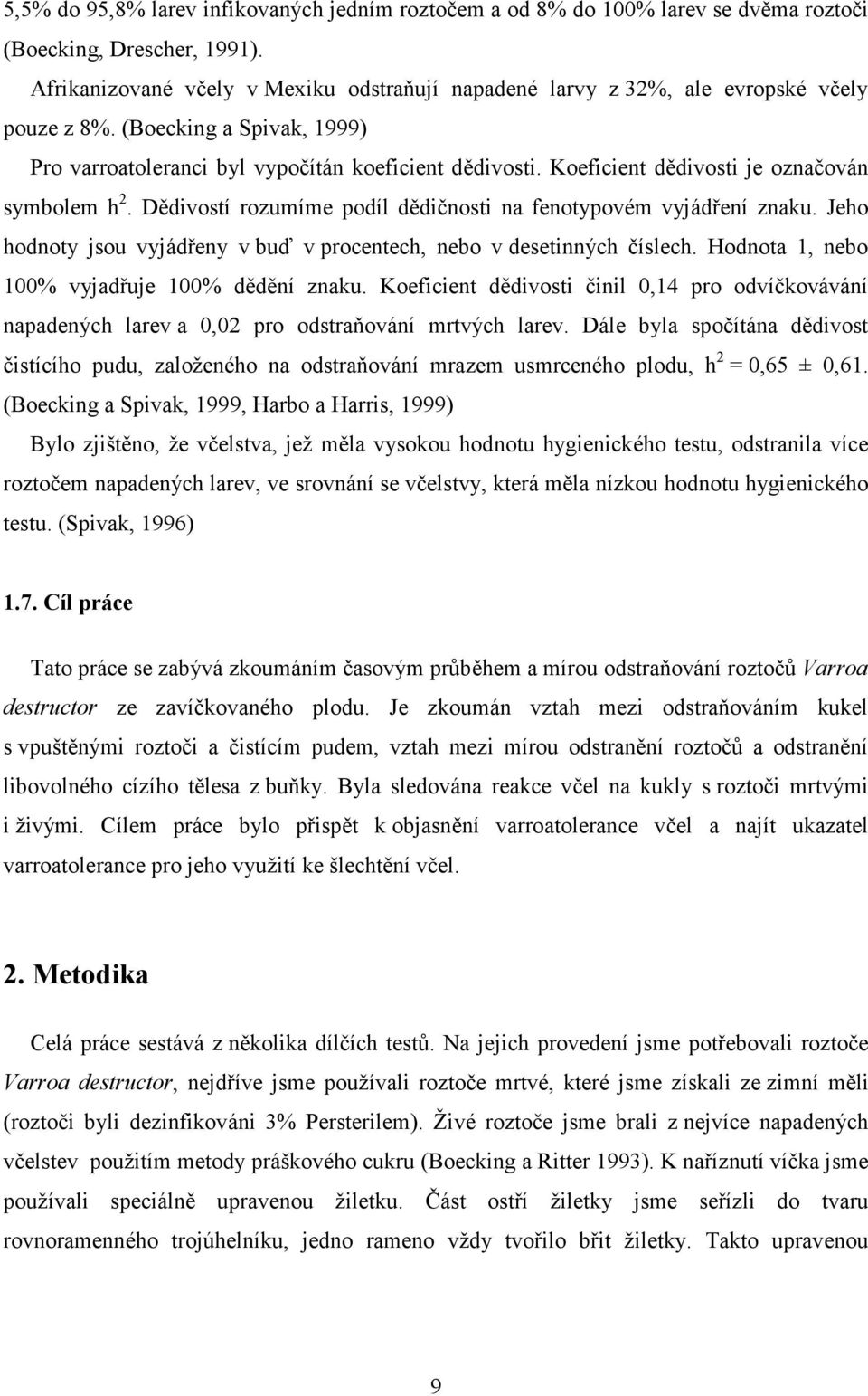 Koeficient dědivosti je označován symbolem h 2. Dědivostí rozumíme podíl dědičnosti na fenotypovém vyjádření znaku. Jeho hodnoty jsou vyjádřeny v buď v procentech, nebo v desetinných číslech.