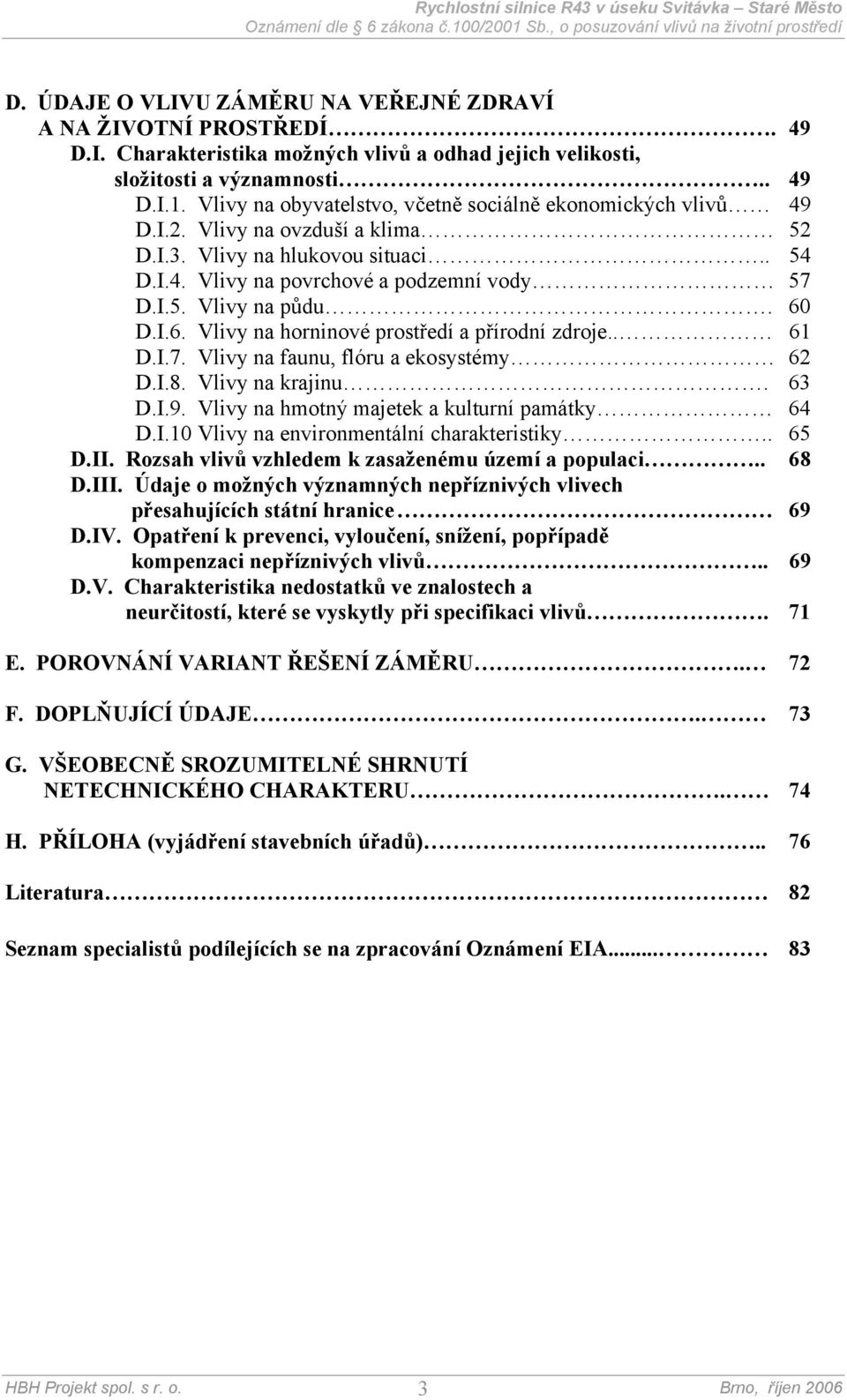 60 D.I.6. Vlivy na horninové prostředí a přírodní zdroje.. 61 D.I.7. Vlivy na faunu, flóru a ekosystémy 62 D.I.8. Vlivy na krajinu. 63 D.I.9. Vlivy na hmotný majetek a kulturní památky 64 D.I.10 Vlivy na environmentální charakteristiky.