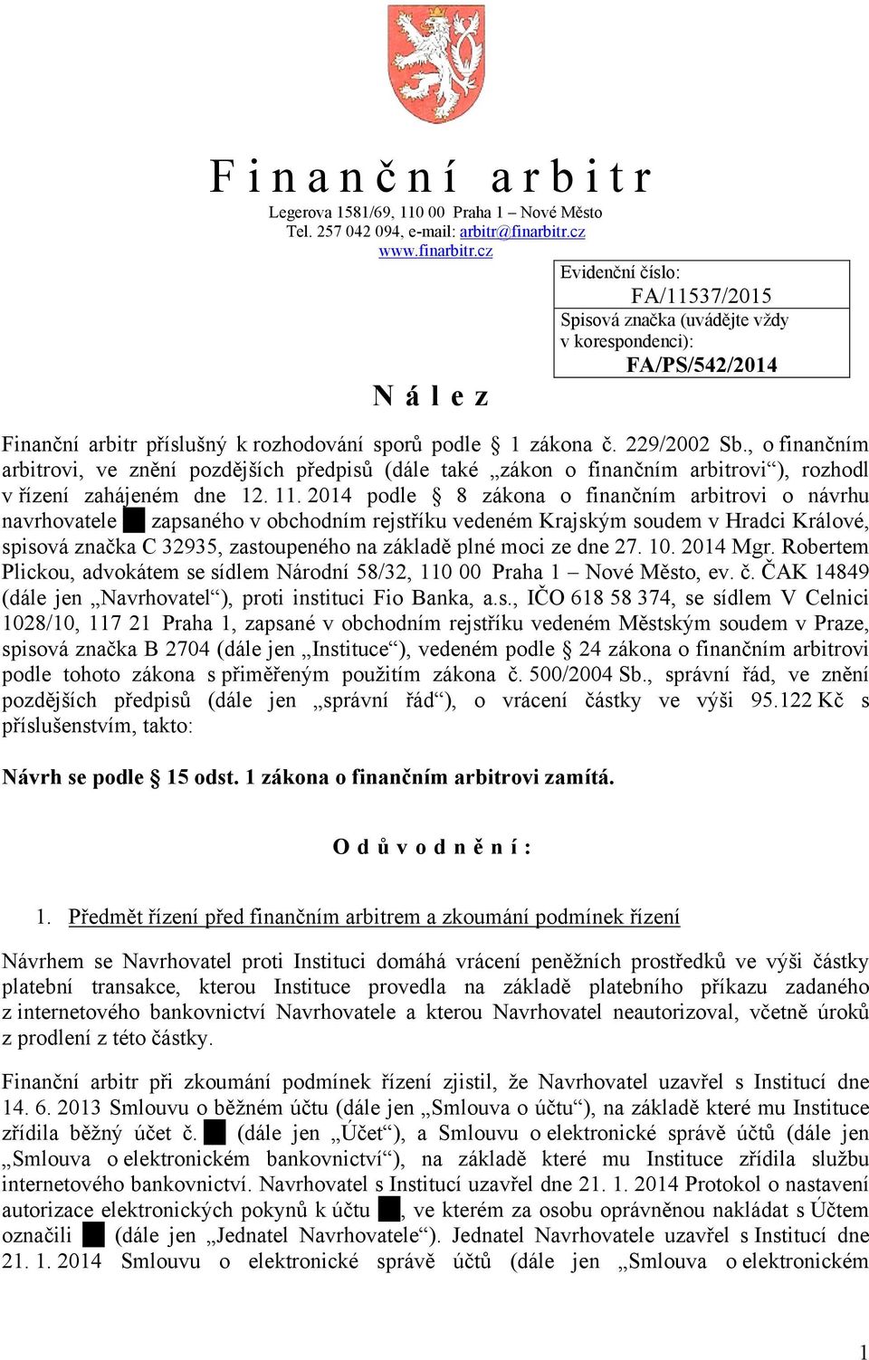 2014 podle 8 zákona o finančním arbitrovi o návrhu navrhovatele zapsaného v obchodním rejstříku vedeném Krajským soudem v Hradci Králové, spisová značka C 32935, zastoupeného na základě plné moci ze