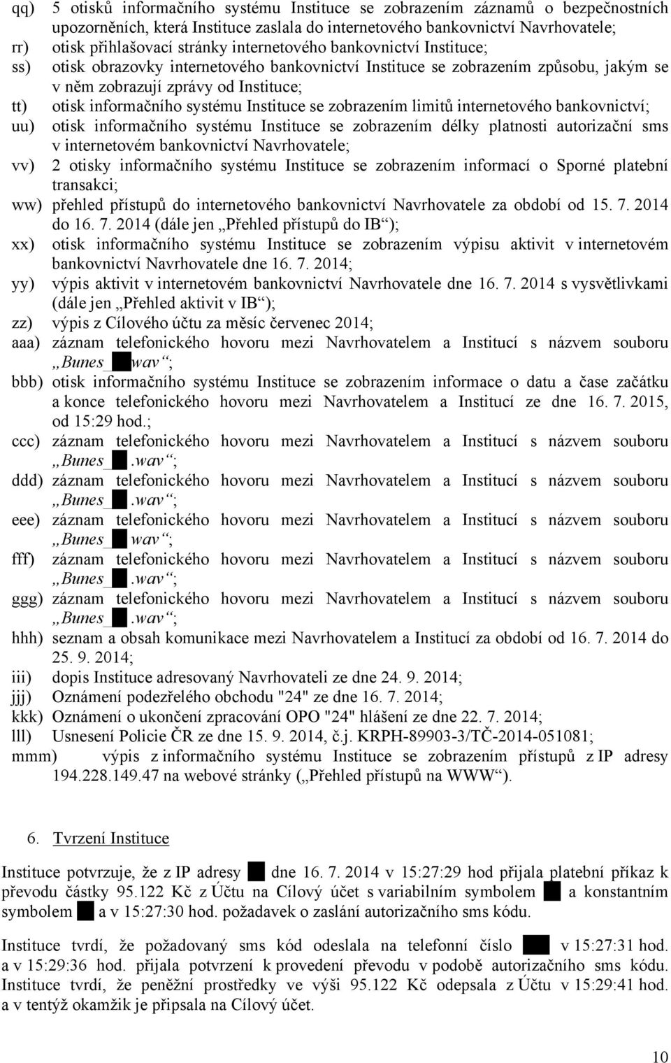 Instituce se zobrazením limitů internetového bankovnictví; uu) otisk informačního systému Instituce se zobrazením délky platnosti autorizační sms v internetovém bankovnictví Navrhovatele; vv) 2
