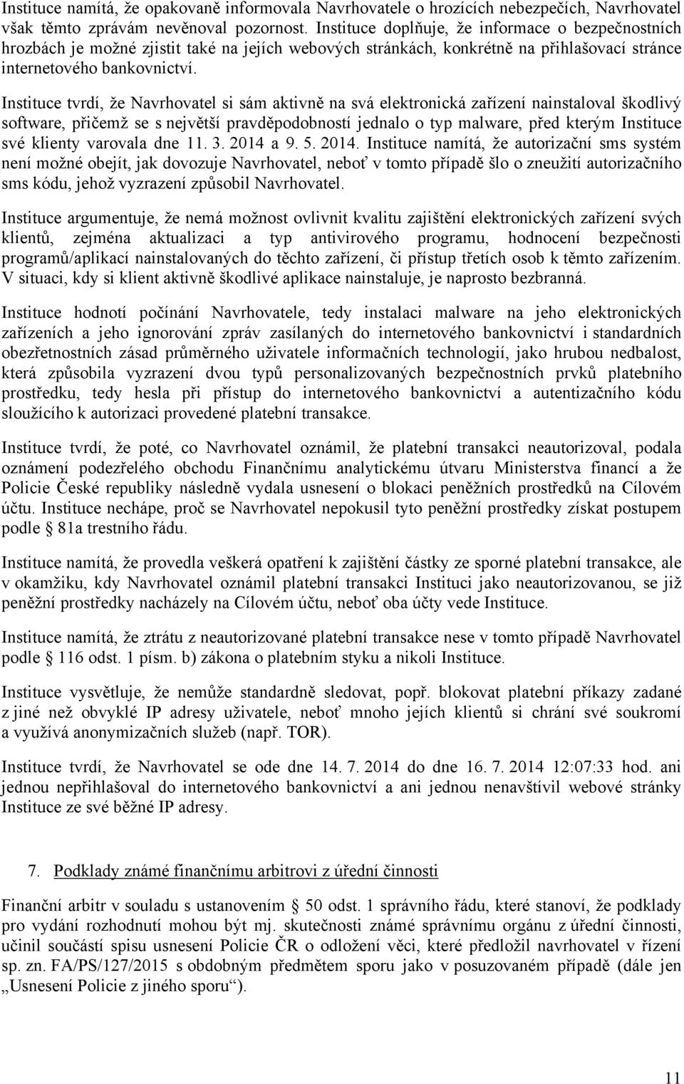Instituce tvrdí, že Navrhovatel si sám aktivně na svá elektronická zařízení nainstaloval škodlivý software, přičemž se s největší pravděpodobností jednalo o typ malware, před kterým Instituce své