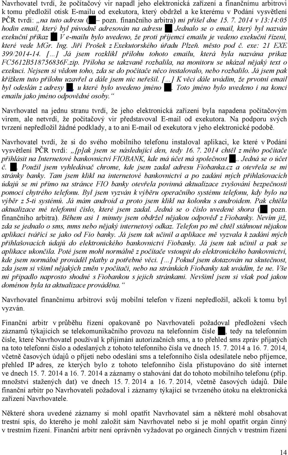 2014 v 13:14:05 hodin email, který byl původně adresován na adresu Jednalo se o email, který byl nazván exekuční příkaz V e-mailu bylo uvedeno, že proti příjemci emailu je vedeno exekuční řízení,