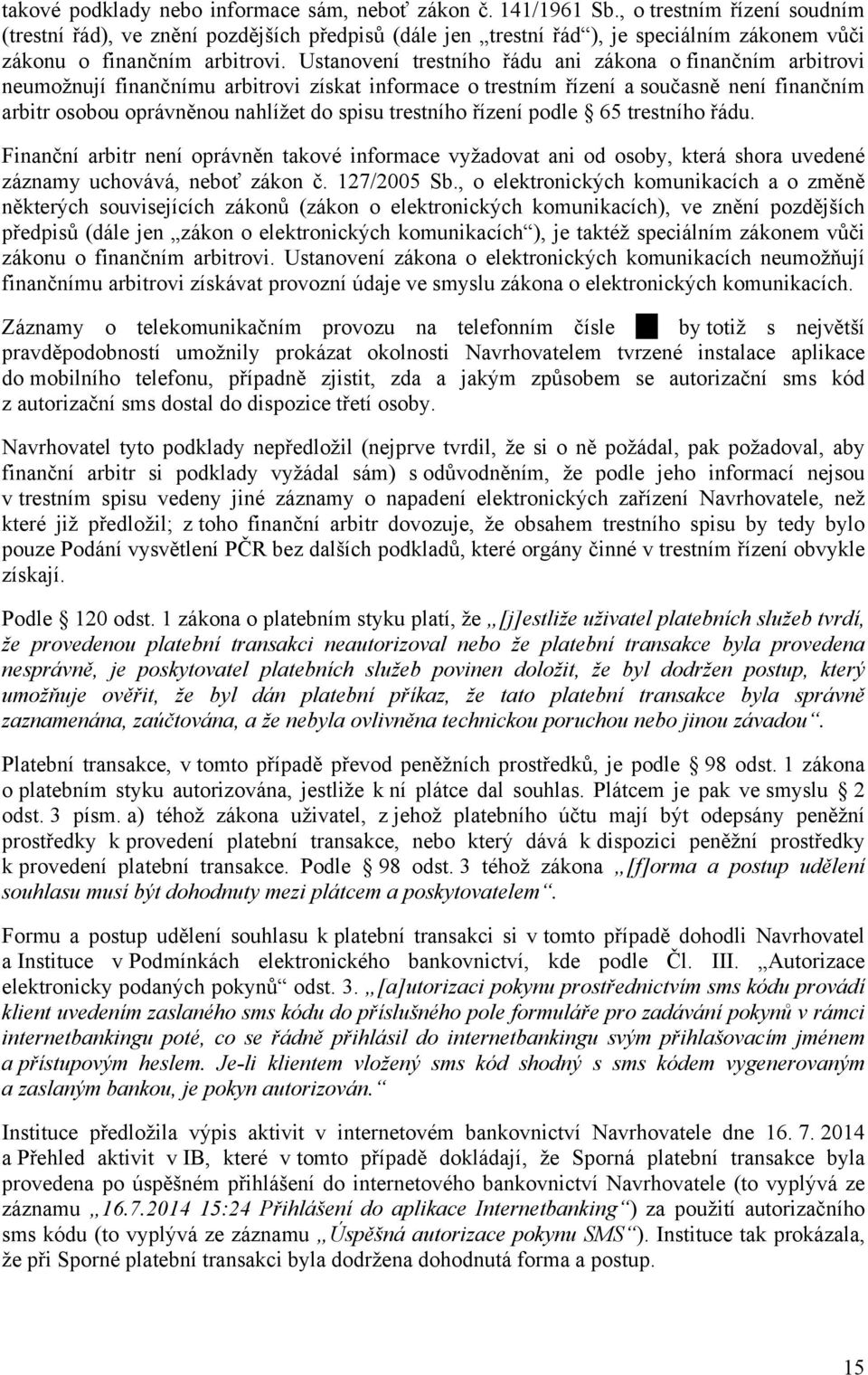 Ustanovení trestního řádu ani zákona o finančním arbitrovi neumožnují finančnímu arbitrovi získat informace o trestním řízení a současně není finančním arbitr osobou oprávněnou nahlížet do spisu