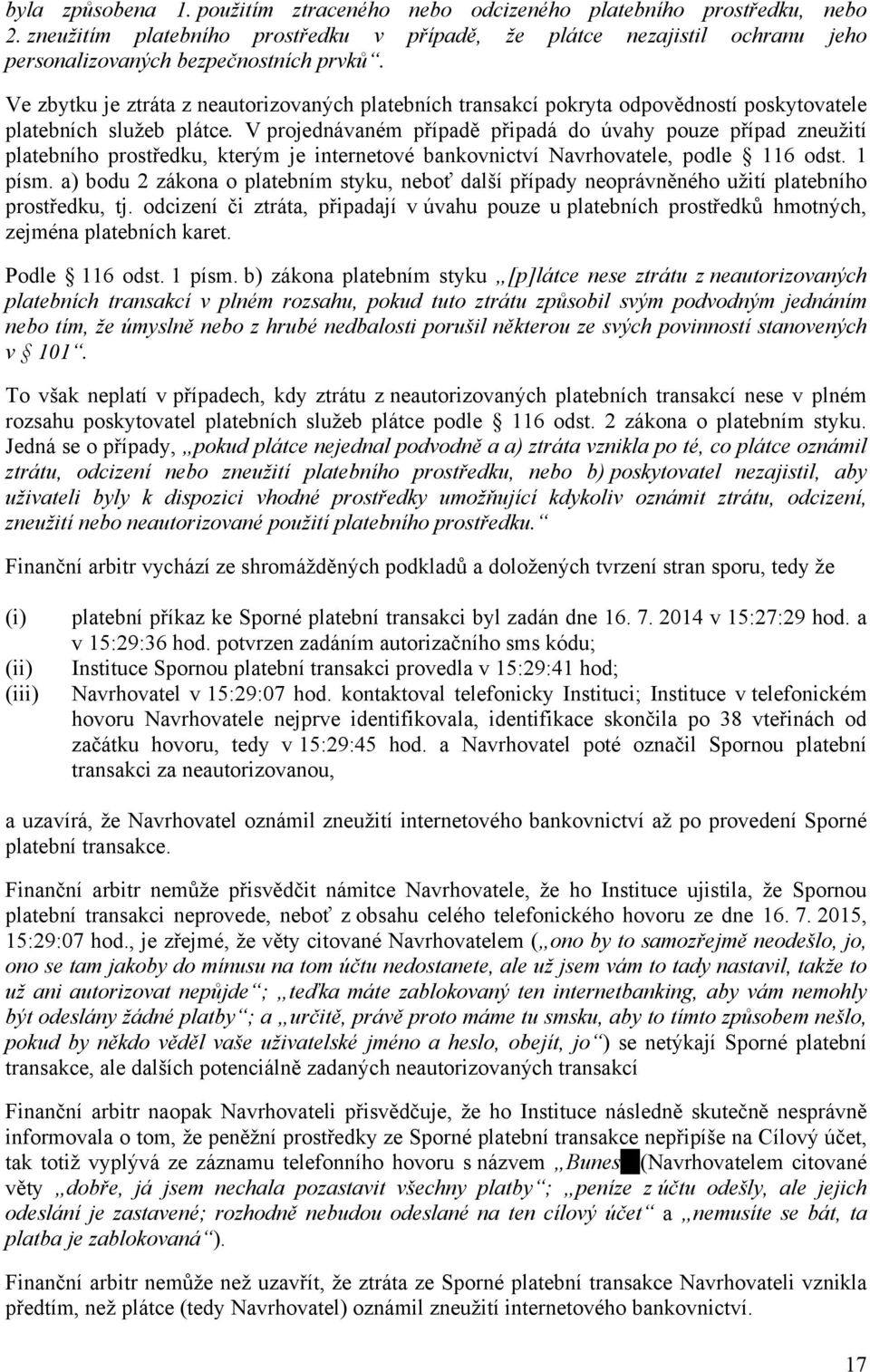 Ve zbytku je ztráta z neautorizovaných platebních transakcí pokryta odpovědností poskytovatele platebních služeb plátce.