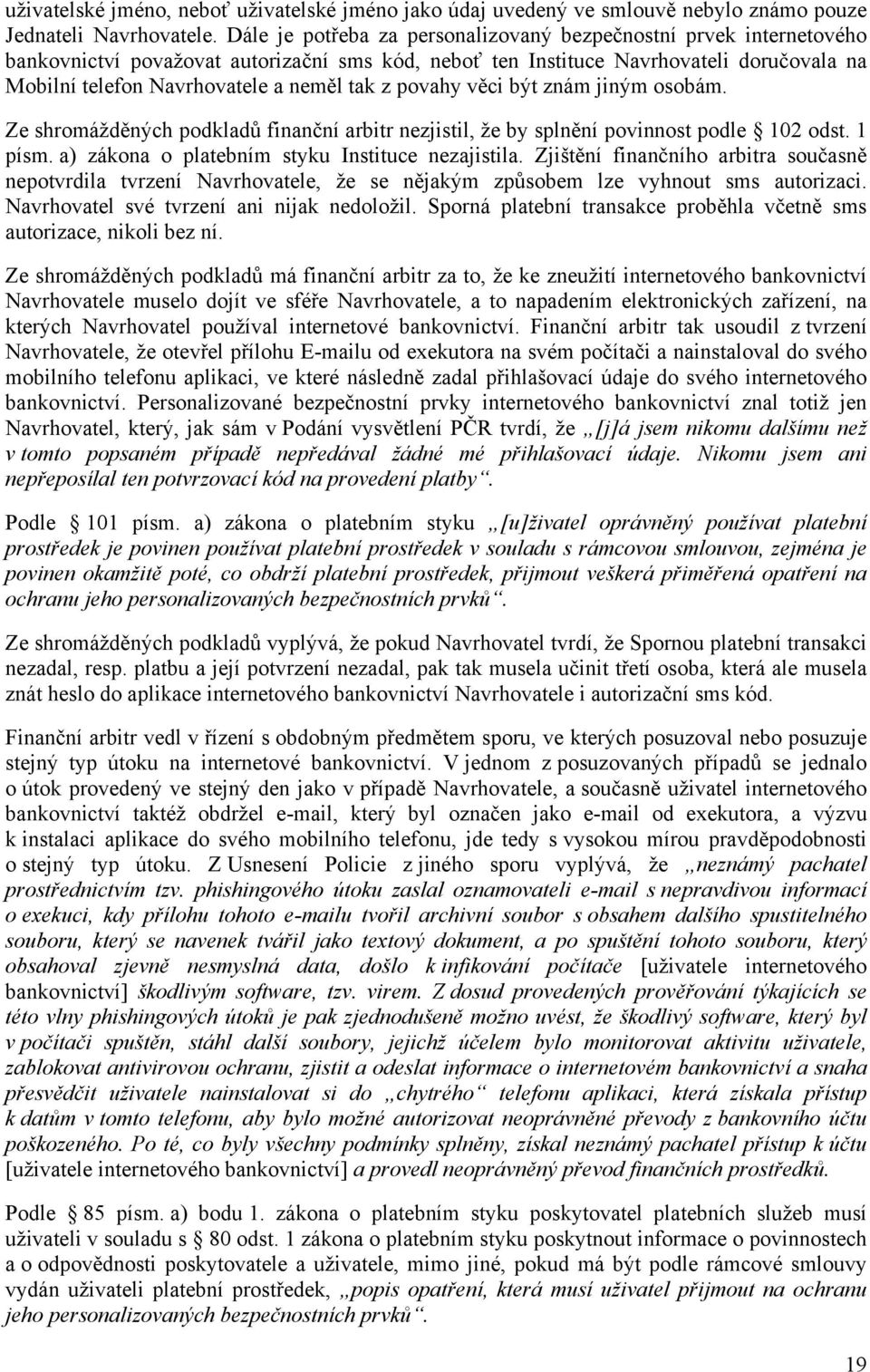 z povahy věci být znám jiným osobám. Ze shromážděných podkladů finanční arbitr nezjistil, že by splnění povinnost podle 102 odst. 1 písm. a) zákona o platebním styku Instituce nezajistila.