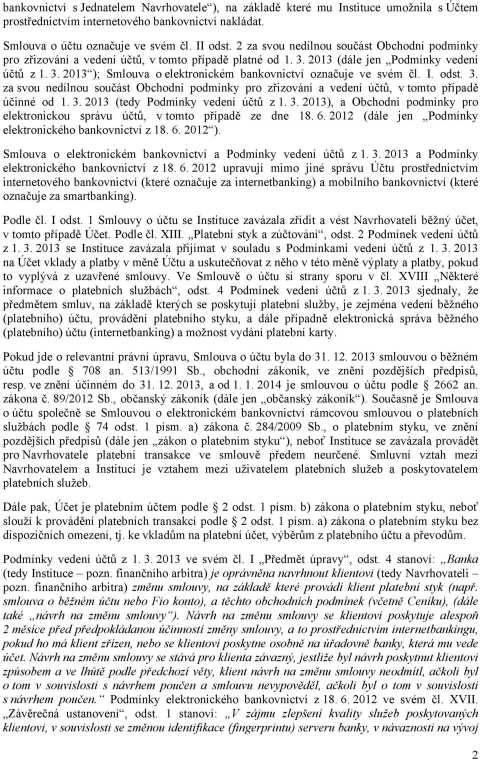 I. odst. 3. za svou nedílnou součást Obchodní podmínky pro zřizování a vedení účtů, v tomto případě účinné od 1. 3. 2013 (tedy Podmínky vedení účtů z 1. 3. 2013), a Obchodní podmínky pro elektronickou správu účtů, v tomto případě ze dne 18.