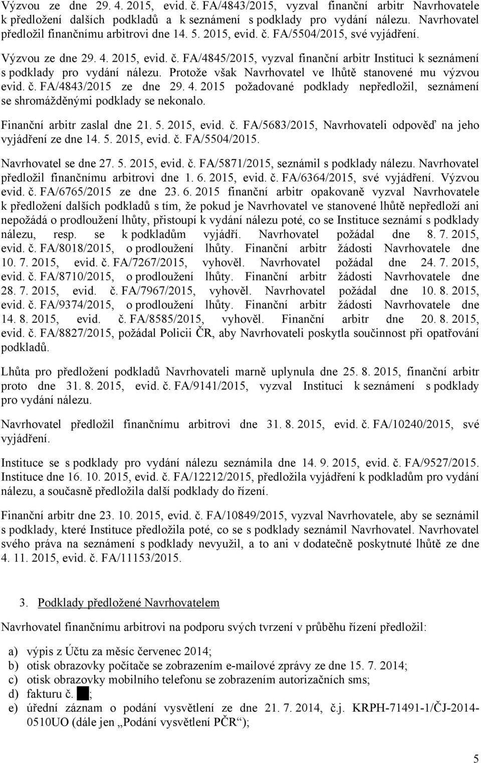Protože však Navrhovatel ve lhůtě stanovené mu výzvou evid. č. FA/4843/2015 ze dne 29. 4. 2015 požadované podklady nepředložil, seznámení se shromážděnými podklady se nekonalo.