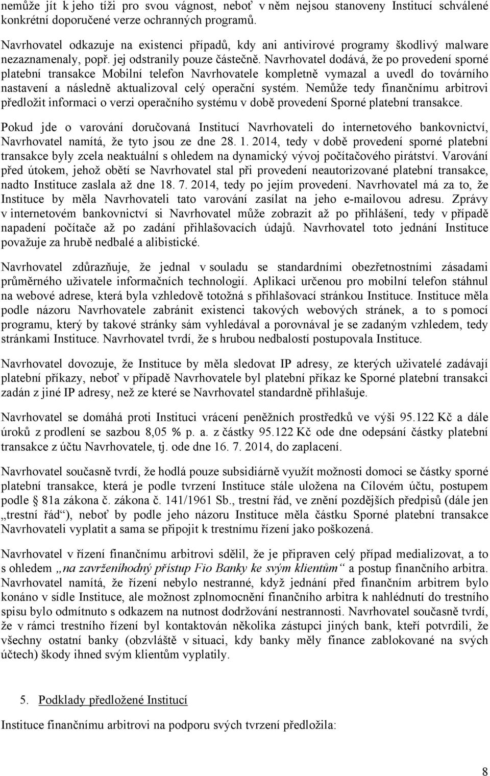 Navrhovatel dodává, že po provedení sporné platební transakce Mobilní telefon Navrhovatele kompletně vymazal a uvedl do továrního nastavení a následně aktualizoval celý operační systém.