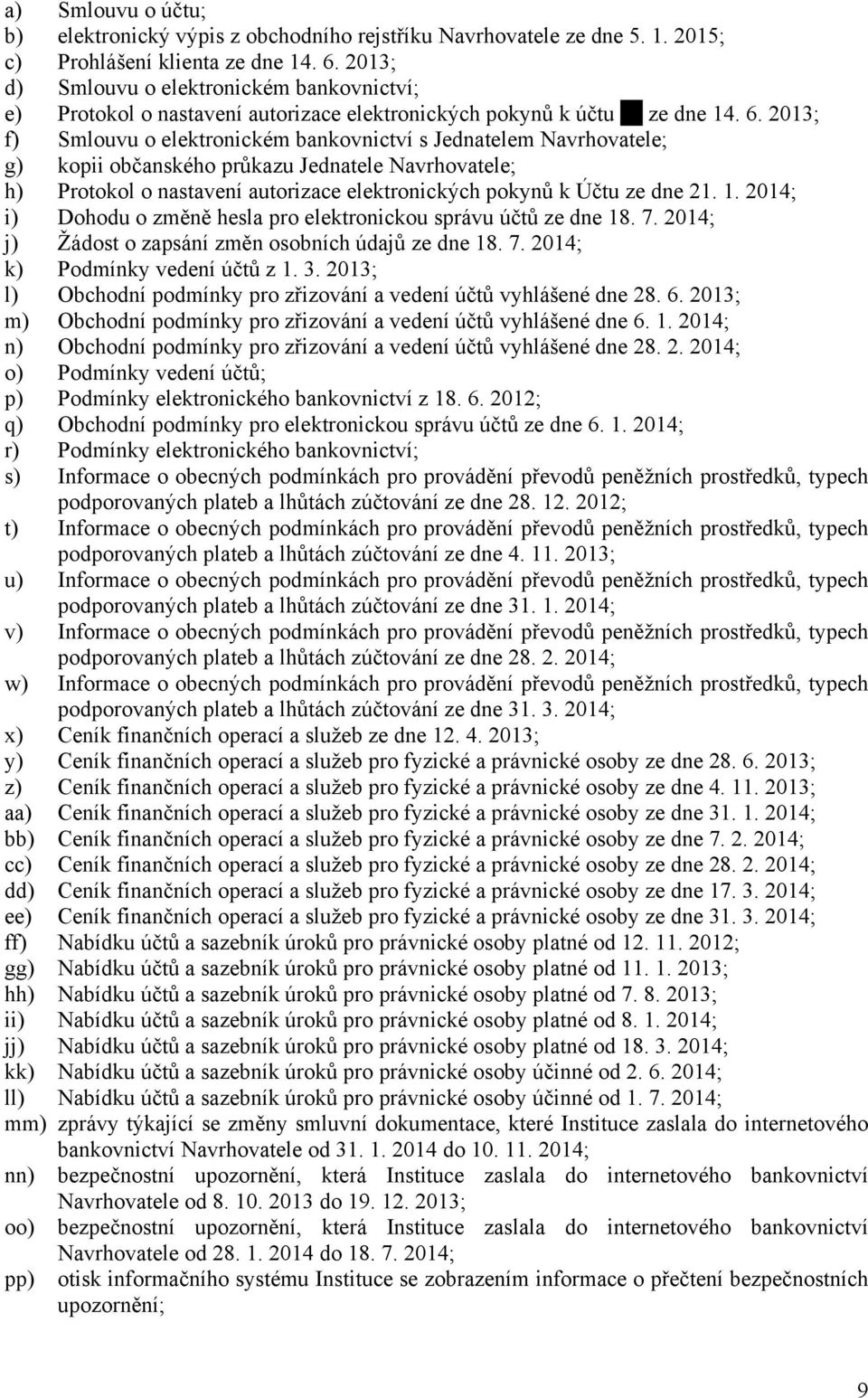 2013; f) Smlouvu o elektronickém bankovnictví s Jednatelem Navrhovatele; g) kopii občanského průkazu Jednatele Navrhovatele; h) Protokol o nastavení autorizace elektronických pokynů k Účtu ze dne 21.
